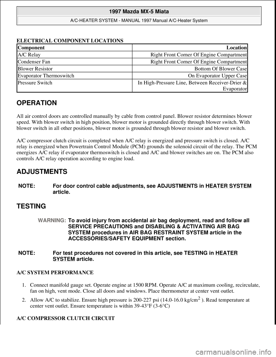 MAZDA MX-5 1997 Factory User Guide ELECTRICAL COMPONENT LOCATIONS
OPERATION
All air control doors are controlled manually by cable from control panel. Blower resistor determines blower
speed. With blower switch in high position, blow MAZDA MX-5 1997 Factory User Guide ELECTRICAL COMPONENT LOCATIONS
OPERATION
All air control doors are controlled manually by cable from control panel. Blower resistor determines blower
speed. With blower switch in high position, blow