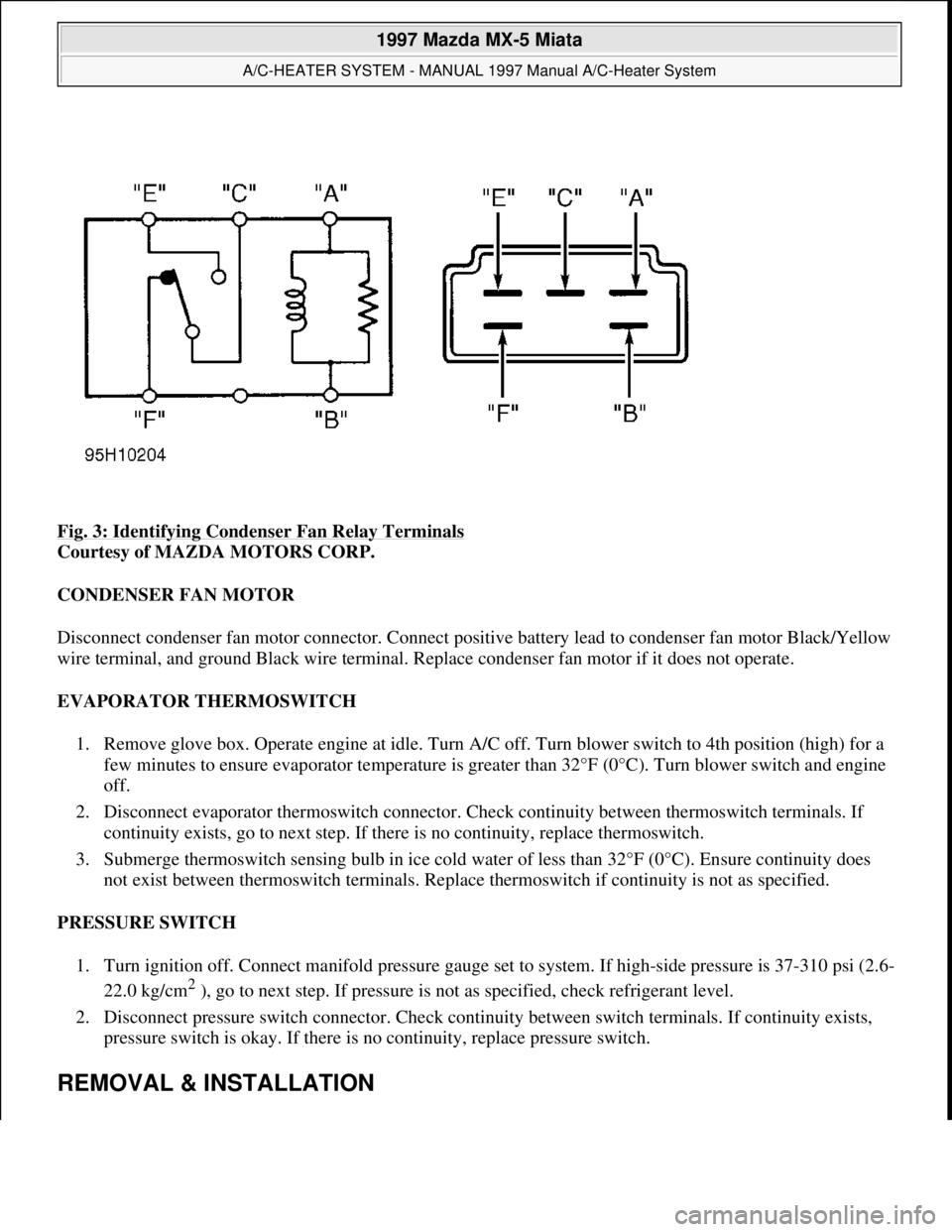 MAZDA MX-5 1997 Factory User Guide Fig. 3: Identifying Condenser Fan Relay Terminals
Courtesy of MAZDA MOTORS CORP.
CONDENSER FAN MOTOR
Disconnect condenser fan motor connector. Connect positive battery lead to condenser fan motor B MAZDA MX-5 1997 Factory User Guide Fig. 3: Identifying Condenser Fan Relay Terminals
Courtesy of MAZDA MOTORS CORP.
CONDENSER FAN MOTOR
Disconnect condenser fan motor connector. Connect positive battery lead to condenser fan motor B