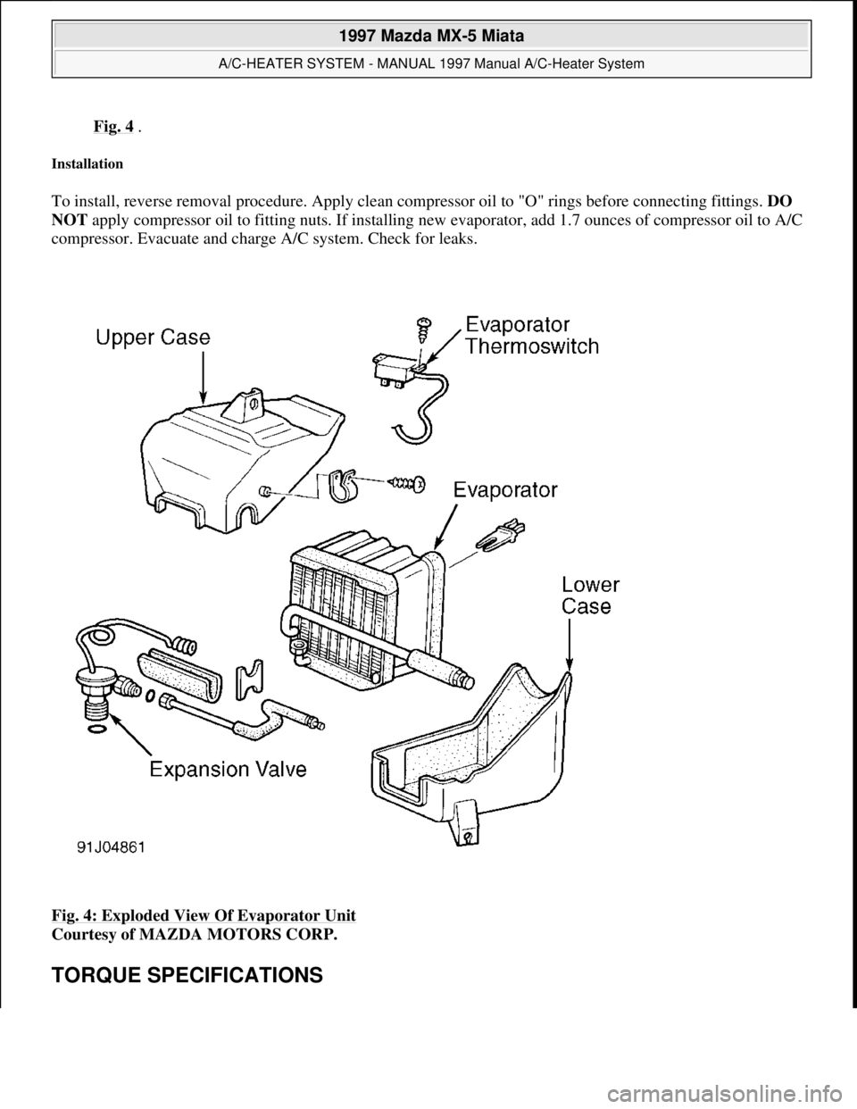 MAZDA MX-5 1997 Factory Repair Manual Fig. 4 .
Installation
To install, reverse removal procedure. Apply clean compressor oil to "O" rings before connecting fittings. DO
NOT apply compressor oil to fitting nuts. If installing new evap MAZDA MX-5 1997 Factory Repair Manual Fig. 4 .
Installation
To install, reverse removal procedure. Apply clean compressor oil to "O" rings before connecting fittings. DO
NOT apply compressor oil to fitting nuts. If installing new evap