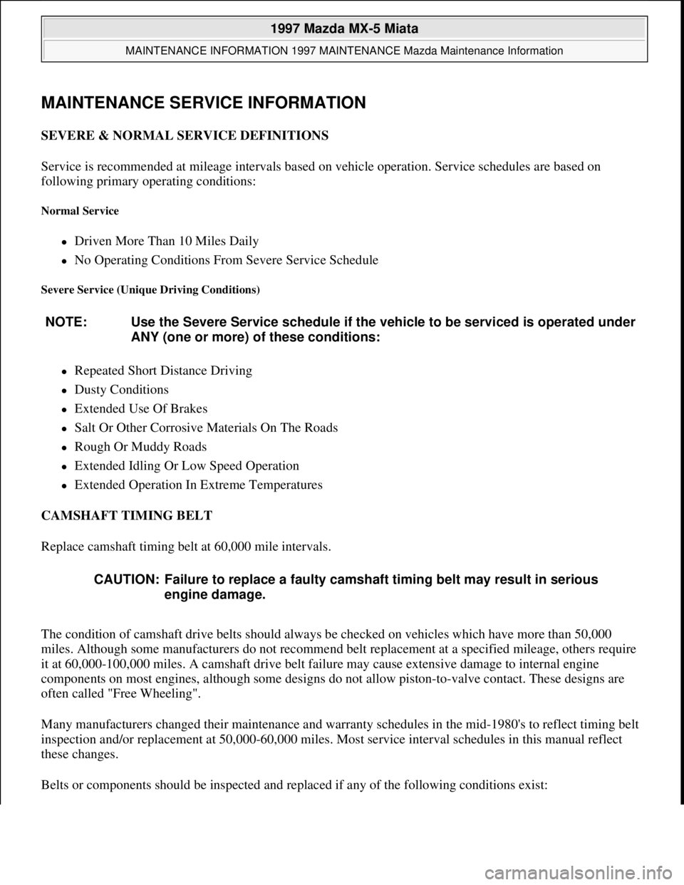 MAZDA MX-5 1997 Factory Repair Manual MAINTENANCE SERVICE INFORMATION
SEVERE & NORMAL SERVICE DEFINITIONS
Service is recommended at mileage intervals based on vehicle operation. Service schedules are based on
following primary operating MAZDA MX-5 1997 Factory Repair Manual MAINTENANCE SERVICE INFORMATION
SEVERE & NORMAL SERVICE DEFINITIONS
Service is recommended at mileage intervals based on vehicle operation. Service schedules are based on
following primary operating