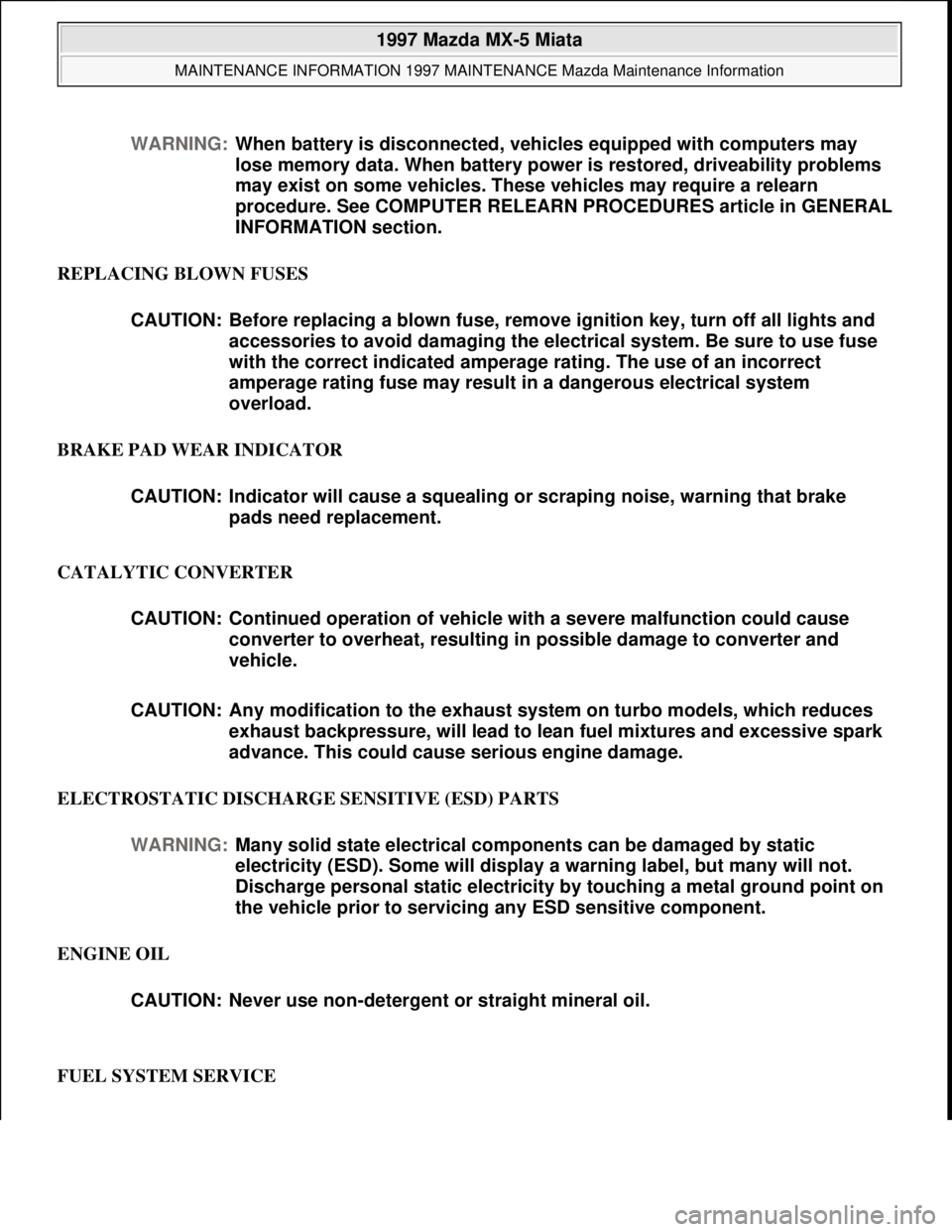 MAZDA MX-5 1997 Factory Repair Manual REPLACING BLOWN FUSES
BRAKE PAD WEAR INDICATOR
CATALYTIC CONVERTER
ELECTROSTATIC DISCHARGE SENSITIVE (ESD) PARTS
ENGINE OIL
FUEL SYSTEM SERVICE WARNING:When battery is disconnected, vehicles equi MAZDA MX-5 1997 Factory Repair Manual REPLACING BLOWN FUSES
BRAKE PAD WEAR INDICATOR
CATALYTIC CONVERTER
ELECTROSTATIC DISCHARGE SENSITIVE (ESD) PARTS
ENGINE OIL
FUEL SYSTEM SERVICE WARNING:When battery is disconnected, vehicles equi