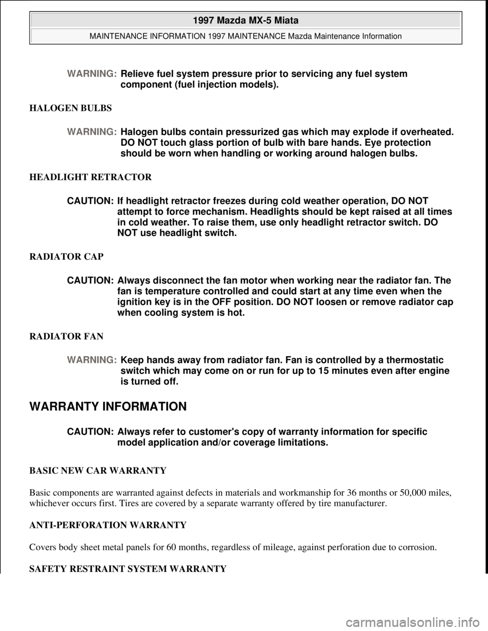 MAZDA MX-5 1997 Factory Owners Manual HALOGEN BULBS
HEADLIGHT RETRACTOR
RADIATOR CAP
RADIATOR FAN
WARRANTY INFORMATION
BASIC NEW CAR WARRANTY
Basic components are warranted against defects in materials and workmanship for 36 months MAZDA MX-5 1997 Factory Owners Manual HALOGEN BULBS
HEADLIGHT RETRACTOR
RADIATOR CAP
RADIATOR FAN
WARRANTY INFORMATION
BASIC NEW CAR WARRANTY
Basic components are warranted against defects in materials and workmanship for 36 months