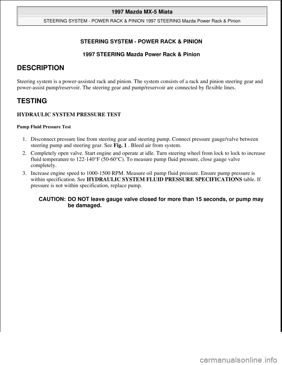 MAZDA MX-5 1997 Factory Repair Manual STEERING SYSTEM - POWER RACK & PINION
1997 STEERING Mazda Power Rack & Pinion
DESCRIPTION
Steering system is a power-assisted rack and pinion. The system consists of a rack and pinion steering gear MAZDA MX-5 1997 Factory Repair Manual STEERING SYSTEM - POWER RACK & PINION
1997 STEERING Mazda Power Rack & Pinion
DESCRIPTION
Steering system is a power-assisted rack and pinion. The system consists of a rack and pinion steering gear