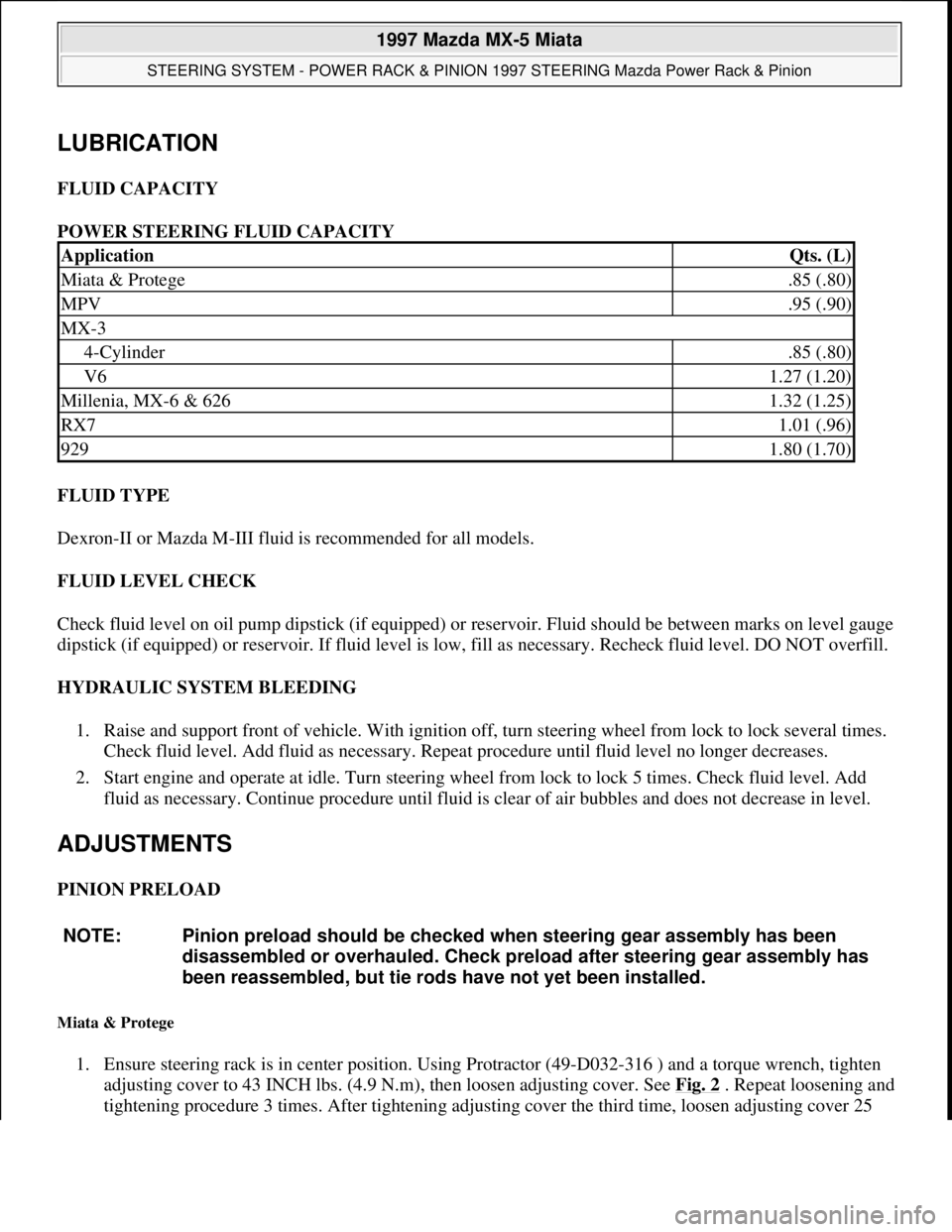 MAZDA MX-5 1997 Factory Repair Manual LUBRICATION
FLUID CAPACITY
POWER STEERING FLUID CAPACITY
FLUID TYPE
Dexron-II or Mazda M-III fluid is recommended for all models.
FLUID LEVEL CHECK
Check fluid level on oil pump dipstick (if equ MAZDA MX-5 1997 Factory Repair Manual LUBRICATION
FLUID CAPACITY
POWER STEERING FLUID CAPACITY
FLUID TYPE
Dexron-II or Mazda M-III fluid is recommended for all models.
FLUID LEVEL CHECK
Check fluid level on oil pump dipstick (if equ
