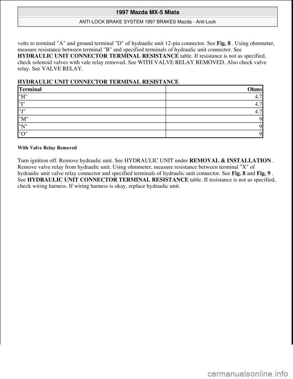 MAZDA MX-5 1997 Factory Owners Guide volts to terminal "A" and ground terminal "D" of hydraulic unit 12-pin connector. See Fig. 8 . Using ohmmeter,
measure resistance between terminal "B" and specified terminals of hydraulic unit connec MAZDA MX-5 1997 Factory Owners Guide volts to terminal "A" and ground terminal "D" of hydraulic unit 12-pin connector. See Fig. 8 . Using ohmmeter,
measure resistance between terminal "B" and specified terminals of hydraulic unit connec