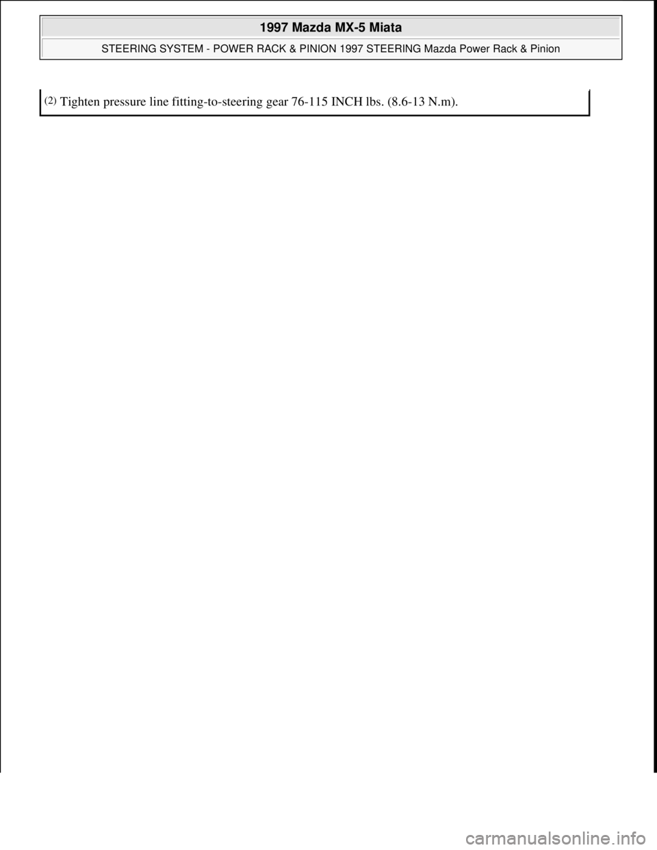MAZDA MX-5 1997 Factory Repair Manual (2)Tighten pressure line fitting-to-steering gear 76-115 INCH lbs. (8.6-13 N.m).
1997 Mazda MX-5 Miata
STEERING SYSTEM - POWER RACK & PINION 1997 STEERING Mazda Power Rack & Pinion
Microsoft
Su MAZDA MX-5 1997 Factory Repair Manual (2)Tighten pressure line fitting-to-steering gear 76-115 INCH lbs. (8.6-13 N.m).
1997 Mazda MX-5 Miata
STEERING SYSTEM - POWER RACK & PINION 1997 STEERING Mazda Power Rack & Pinion
Microsoft
Su