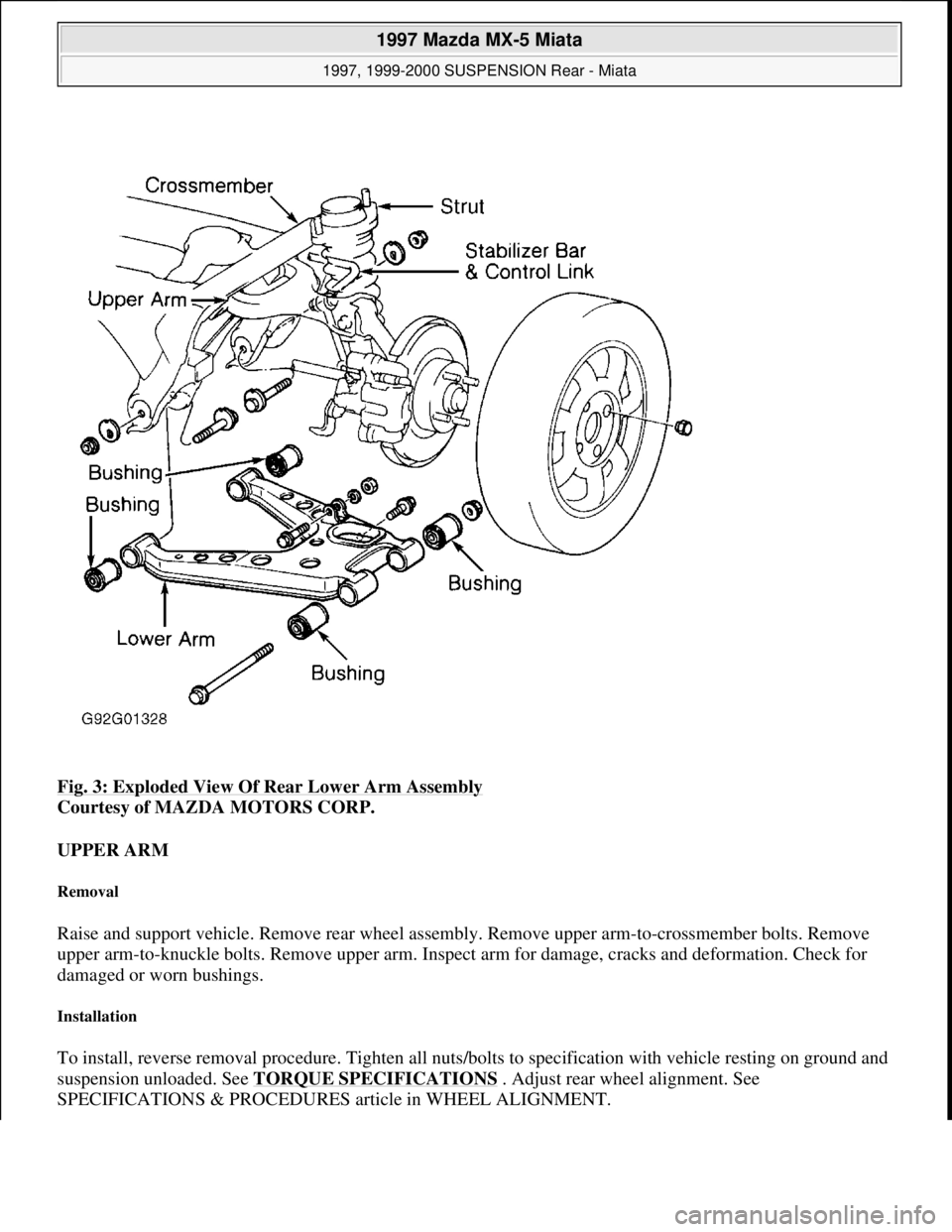 MAZDA MX-5 1997 Factory Repair Manual Fig. 3: Exploded View Of Rear Lower Arm Assembly
Courtesy of MAZDA MOTORS CORP.
UPPER ARM
Removal
Raise and support vehicle. Remove rear wheel assembly. Remove upper arm-to-crossmember bolts. Remo MAZDA MX-5 1997 Factory Repair Manual Fig. 3: Exploded View Of Rear Lower Arm Assembly
Courtesy of MAZDA MOTORS CORP.
UPPER ARM
Removal
Raise and support vehicle. Remove rear wheel assembly. Remove upper arm-to-crossmember bolts. Remo