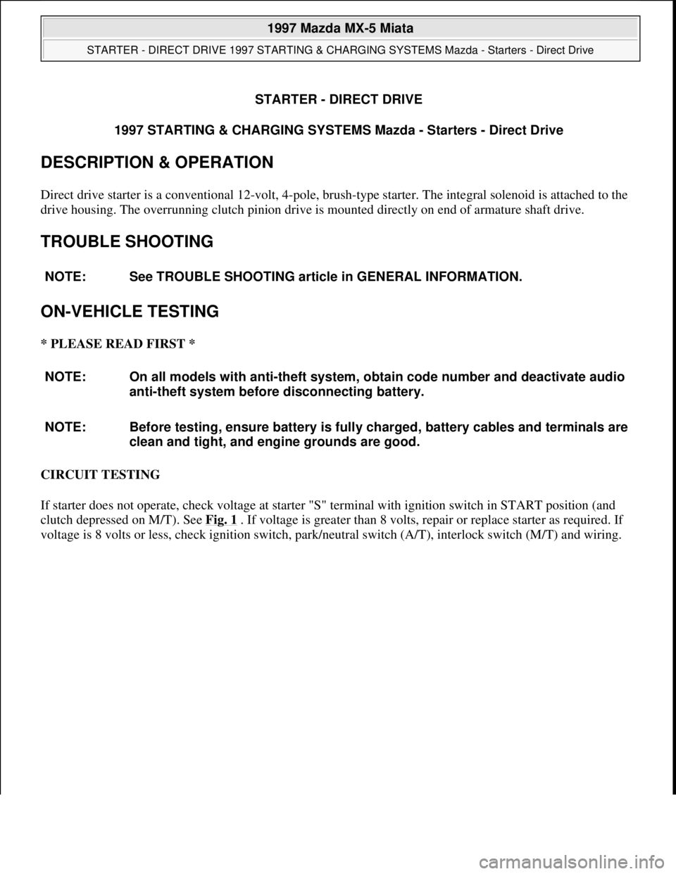 MAZDA MX-5 1997 Factory Repair Manual STARTER - DIRECT DRIVE
1997 STARTING & CHARGING SYSTEMS Mazda - Starters - Direct Drive
DESCRIPTION & OPERATION
Direct drive starter is a conventional 12-volt, 4-pole, brush-type starter. The integr MAZDA MX-5 1997 Factory Repair Manual STARTER - DIRECT DRIVE
1997 STARTING & CHARGING SYSTEMS Mazda - Starters - Direct Drive
DESCRIPTION & OPERATION
Direct drive starter is a conventional 12-volt, 4-pole, brush-type starter. The integr