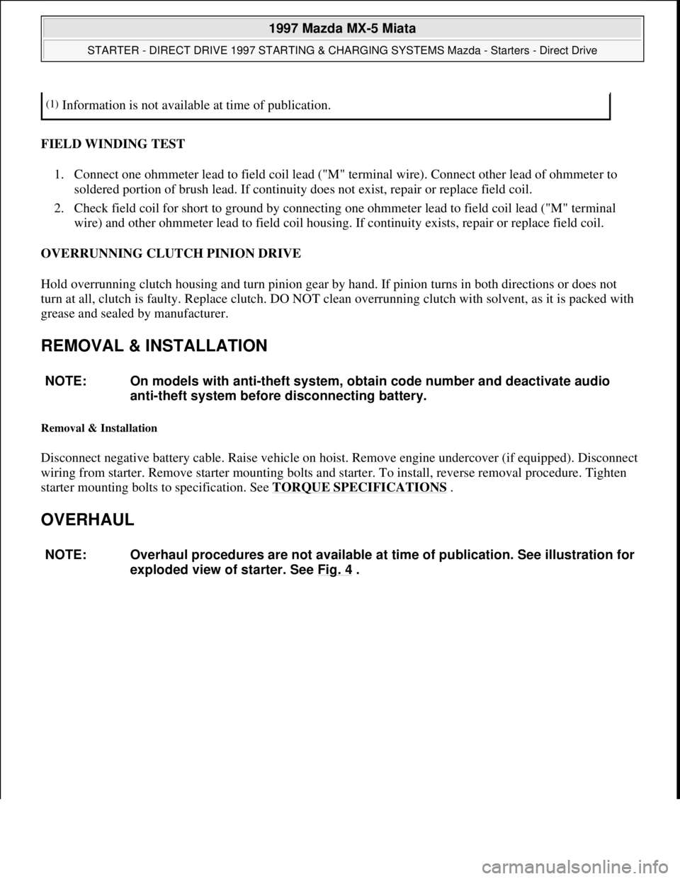 MAZDA MX-5 1997 Factory Repair Manual FIELD WINDING TEST
1. Connect one ohmmeter lead to field coil lead ("M" terminal wire). Connect other lead of ohmmeter to
soldered portion of brush lead. If continuity does not exist, repair or repl MAZDA MX-5 1997 Factory Repair Manual FIELD WINDING TEST
1. Connect one ohmmeter lead to field coil lead ("M" terminal wire). Connect other lead of ohmmeter to
soldered portion of brush lead. If continuity does not exist, repair or repl