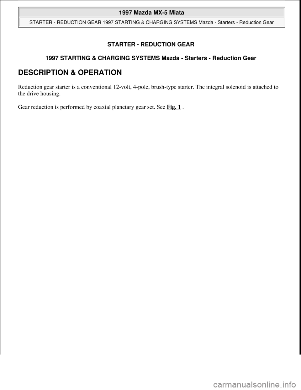 MAZDA MX-5 1997  Factory Repair Manual STARTER - REDUCTION GEAR
1997 STARTING & CHARGING SYSTEMS Mazda - Starters - Reduction Gear 
DESCRIPTION & OPERATION 
Reduction gear starter is a conventional 12-volt, 4-pole, brush-type starter. The 
