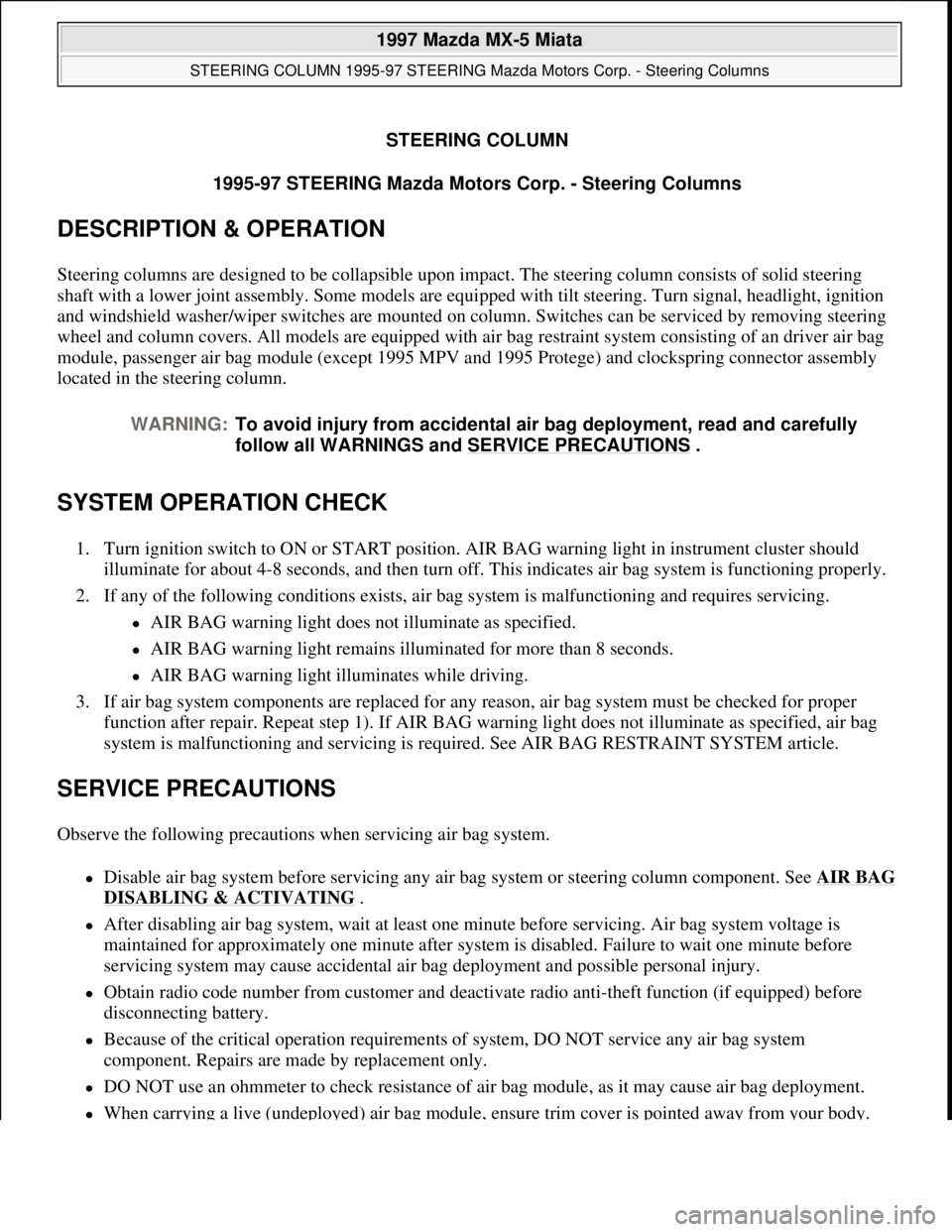 MAZDA MX-5 1997 Factory Repair Manual STEERING COLUMN
1995-97 STEERING Mazda Motors Corp. - Steering Columns
DESCRIPTION & OPERATION
Steering columns are designed to be collapsible upon impact. The steering column consists of solid stee MAZDA MX-5 1997 Factory Repair Manual STEERING COLUMN
1995-97 STEERING Mazda Motors Corp. - Steering Columns
DESCRIPTION & OPERATION
Steering columns are designed to be collapsible upon impact. The steering column consists of solid stee
