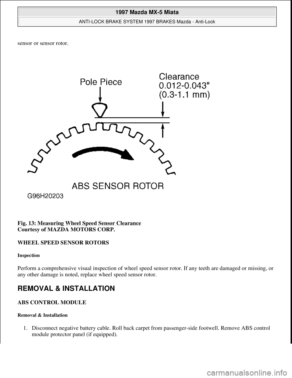 MAZDA MX-5 1997 Factory Service Manual sensor or sensor rotor.
Fig. 13: Measuring Wheel Speed Sensor Clearance
Courtesy of MAZDA MOTORS CORP.
WHEEL SPEED SENSOR ROTORS
Inspection
Perform a comprehensive visual inspection of wheel spe MAZDA MX-5 1997 Factory Service Manual sensor or sensor rotor.
Fig. 13: Measuring Wheel Speed Sensor Clearance
Courtesy of MAZDA MOTORS CORP.
WHEEL SPEED SENSOR ROTORS
Inspection
Perform a comprehensive visual inspection of wheel spe