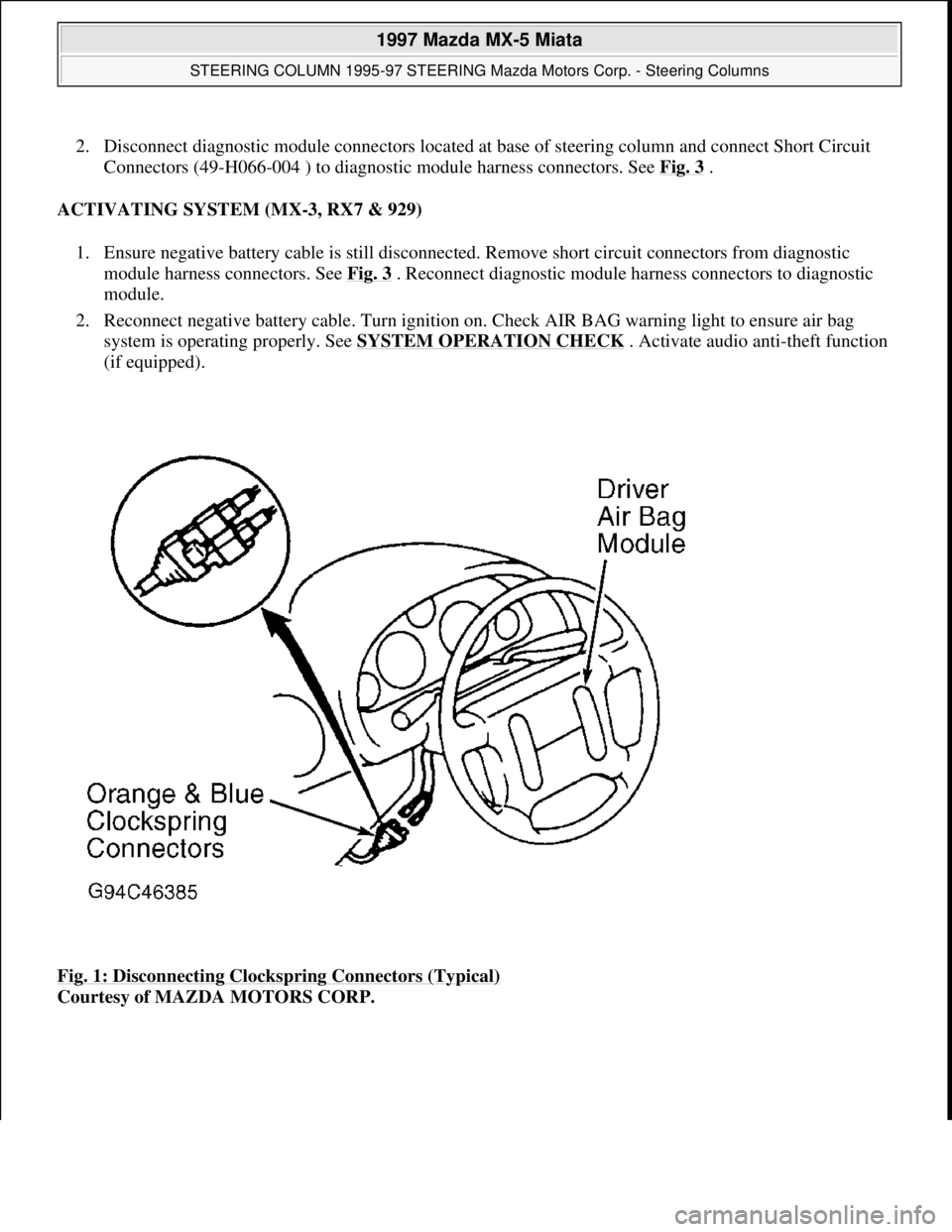 MAZDA MX-5 1997 Factory Repair Manual 2. Disconnect diagnostic module connectors located at base of steering column and connect Short Circuit
Connectors (49-H066-004 ) to diagnostic module harness connectors. See Fig. 3
.
ACTIVATING S MAZDA MX-5 1997 Factory Repair Manual 2. Disconnect diagnostic module connectors located at base of steering column and connect Short Circuit
Connectors (49-H066-004 ) to diagnostic module harness connectors. See Fig. 3
.
ACTIVATING S