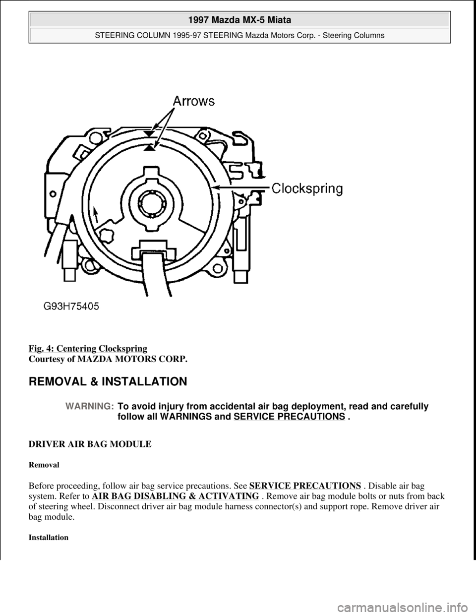 MAZDA MX-5 1997 Factory Repair Manual Fig. 4: Centering Clockspring
Courtesy of MAZDA MOTORS CORP.
REMOVAL & INSTALLATION
DRIVER AIR BAG MODULE
Removal
Before proceeding, follow air bag service precautions. See SERVICE PRECAUTIONS . MAZDA MX-5 1997 Factory Repair Manual Fig. 4: Centering Clockspring
Courtesy of MAZDA MOTORS CORP.
REMOVAL & INSTALLATION
DRIVER AIR BAG MODULE
Removal
Before proceeding, follow air bag service precautions. See SERVICE PRECAUTIONS .