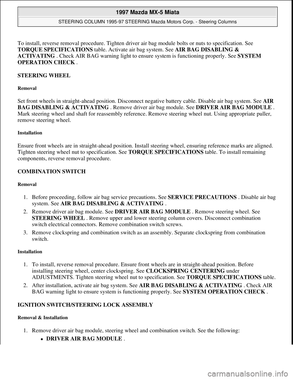 MAZDA MX-5 1997 Factory Repair Manual To install, reverse removal procedure. Tighten driver air bag module bolts or nuts to specification. See
TORQUE SPECIFICATIONS
table. Activate air bag system. See AIR BAG DISABLING &
ACTIVATING . C MAZDA MX-5 1997 Factory Repair Manual To install, reverse removal procedure. Tighten driver air bag module bolts or nuts to specification. See
TORQUE SPECIFICATIONS
table. Activate air bag system. See AIR BAG DISABLING &
ACTIVATING . C
