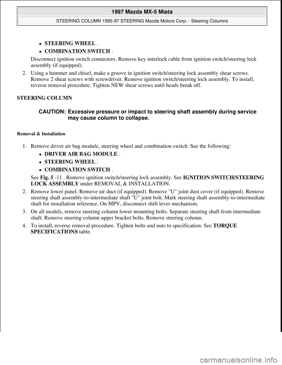 MAZDA MX-5 1997 Factory Repair Manual STEERING WHEEL .
COMBINATION SWITCH .
Disconnect ignition switch connectors. Remove key interlock cable from ignition switch/steering lock
assembly (if equipped).
2. Using a hammer and ch MAZDA MX-5 1997 Factory Repair Manual STEERING WHEEL .
COMBINATION SWITCH .
Disconnect ignition switch connectors. Remove key interlock cable from ignition switch/steering lock
assembly (if equipped).
2. Using a hammer and ch