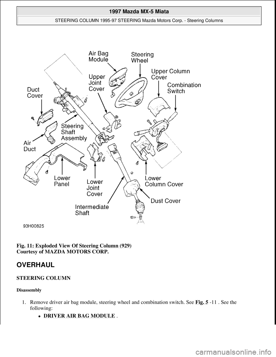 MAZDA MX-5 1997  Factory Repair Manual Fig. 11: Exploded View Of Steering Column (929) 
Courtesy of MAZDA MOTORS CORP. 
OVERHAUL 
STEERING COLUMN 
Disassembly 
1. Remove driver air bag module, steering wheel and combination switch. See Fig