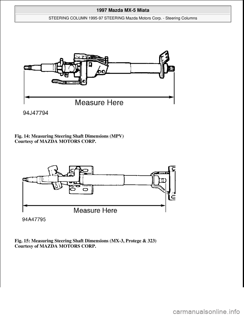 MAZDA MX-5 1997  Factory Repair Manual Fig. 14: Measuring Steering Shaft Dimensions (MPV) 
Courtesy of MAZDA MOTORS CORP. 
Fig. 15: Measuring Steering Shaft Dimensions (MX
-3, Protege & 323) 
Courtesy of MAZDA MOTORS CORP. 
 
1997 Mazda MX