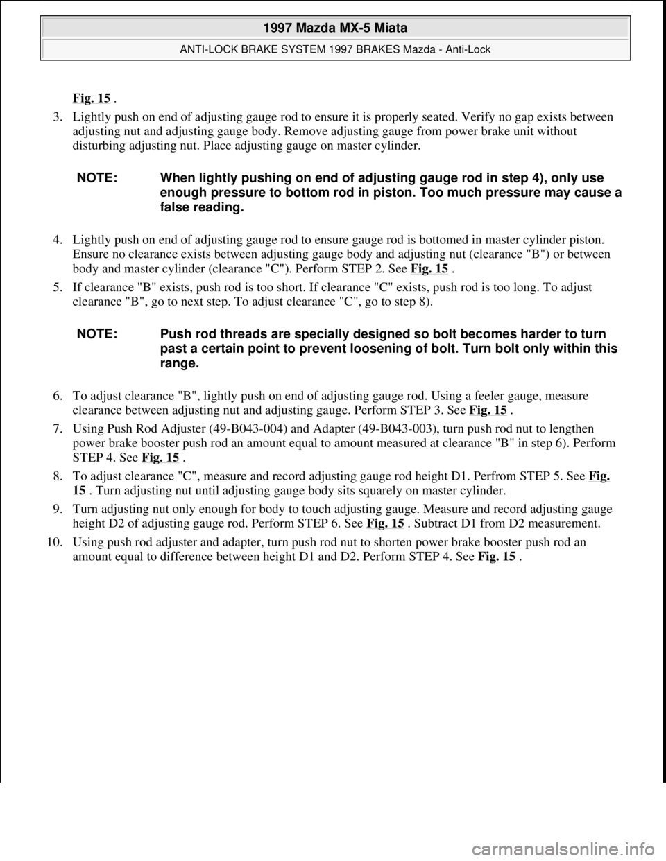 MAZDA MX-5 1997 Factory Service Manual Fig. 15 .
3. Lightly push on end of adjusting gauge rod to ensure it is properly seated. Verify no gap exists between
adjusting nut and adjusting gauge body. Remove adjusting gauge from power brake MAZDA MX-5 1997 Factory Service Manual Fig. 15 .
3. Lightly push on end of adjusting gauge rod to ensure it is properly seated. Verify no gap exists between
adjusting nut and adjusting gauge body. Remove adjusting gauge from power brake