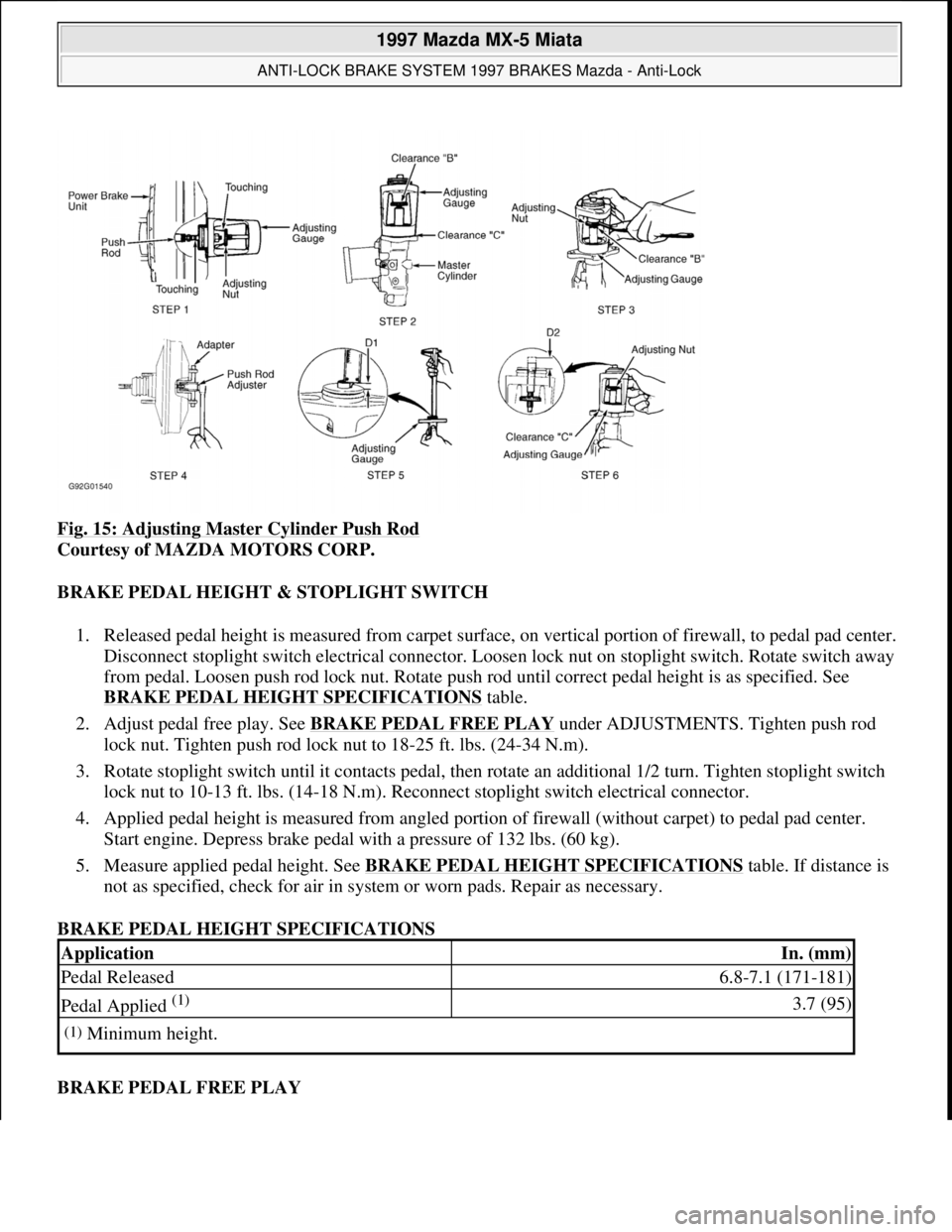 MAZDA MX-5 1997 Factory Repair Manual Fig. 15: Adjusting Master Cylinder Push Rod
Courtesy of MAZDA MOTORS CORP.
BRAKE PEDAL HEIGHT & STOPLIGHT SWITCH
1. Released pedal height is measured from carpet surface, on vertical portion of fir MAZDA MX-5 1997 Factory Repair Manual Fig. 15: Adjusting Master Cylinder Push Rod
Courtesy of MAZDA MOTORS CORP.
BRAKE PEDAL HEIGHT & STOPLIGHT SWITCH
1. Released pedal height is measured from carpet surface, on vertical portion of fir