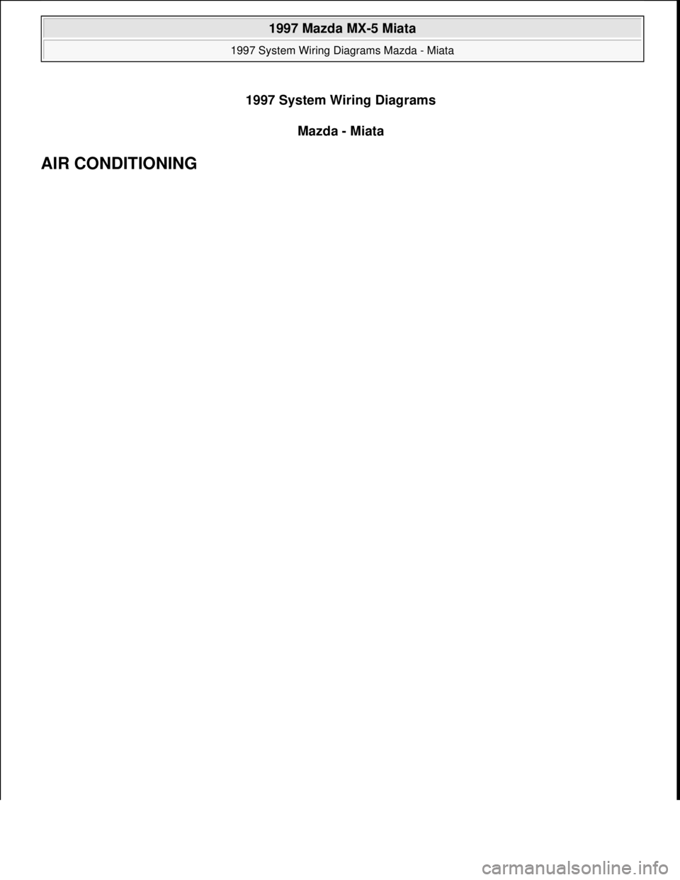 MAZDA MX-5 1997  Factory Repair Manual 1997 System Wiring Diagrams
Mazda - Miata 
AIR CONDITIONING 
 
1997 Mazda MX-5 Miata 
1997 System Wiring Diagrams Mazda - Miata  
 
1997 Mazda MX-5 Miata 
1997 System Wiring Diagrams Mazda - Miata  
M