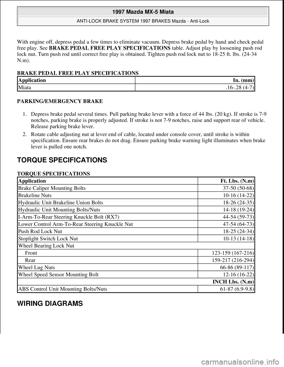 MAZDA MX-5 1997 Factory Repair Manual With engine off, depress pedal a few times to eliminate vacuum. Depress brake pedal by hand and check pedal
free play. See BRAKE PEDAL FREE PLAY SPECIFICATIONS
table. Adjust play by loosening push r MAZDA MX-5 1997 Factory Repair Manual With engine off, depress pedal a few times to eliminate vacuum. Depress brake pedal by hand and check pedal
free play. See BRAKE PEDAL FREE PLAY SPECIFICATIONS
table. Adjust play by loosening push r