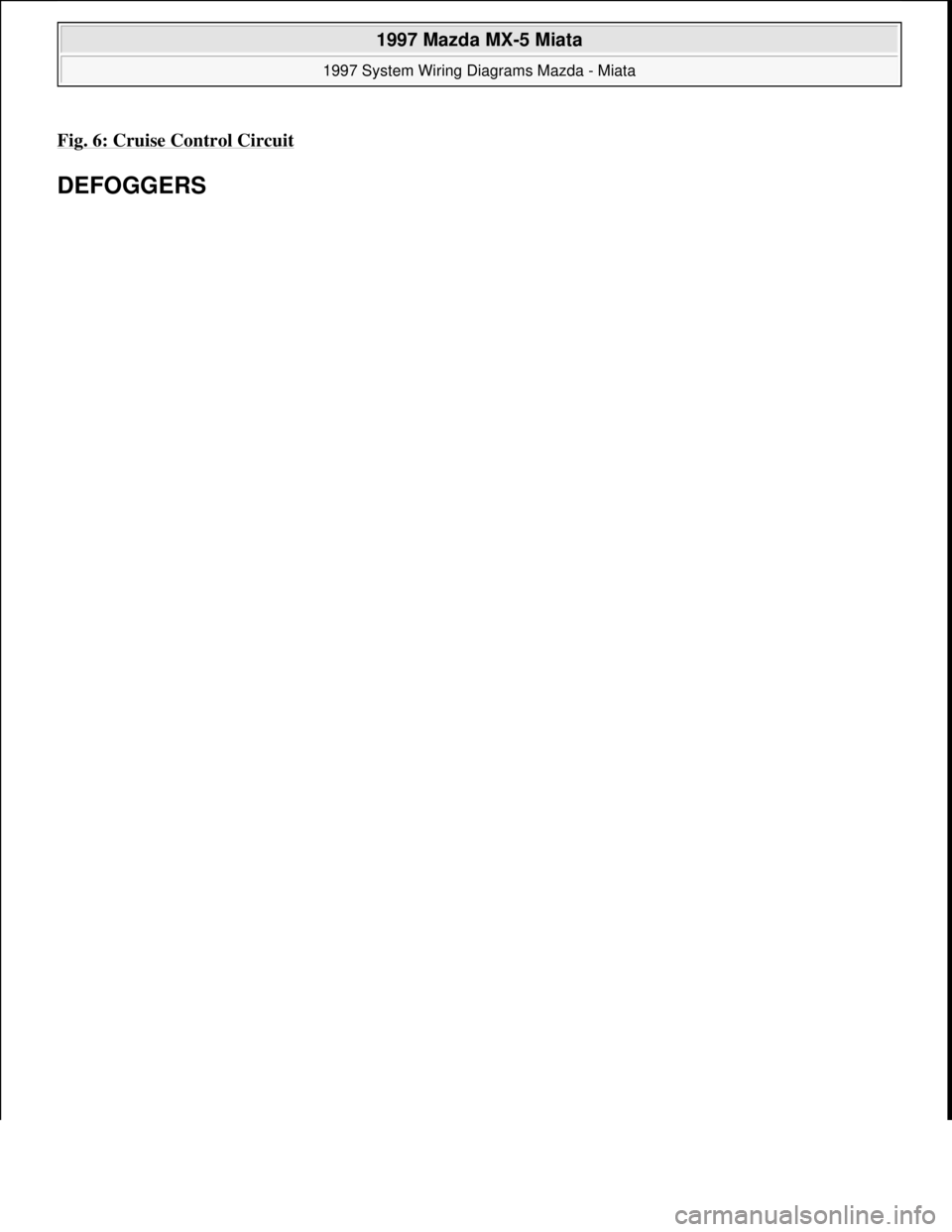 MAZDA MX-5 1997  Factory Repair Manual Fig. 6: Cruise Control Circuit 
DEFOGGERS 
 
1997 Mazda MX-5 Miata 
1997 System Wiring Diagrams Mazda - Miata  
Microsoft  
Sunday, July 05, 2009 1:31:52 PMPage 13 © 2005 Mitchell Repair Information 