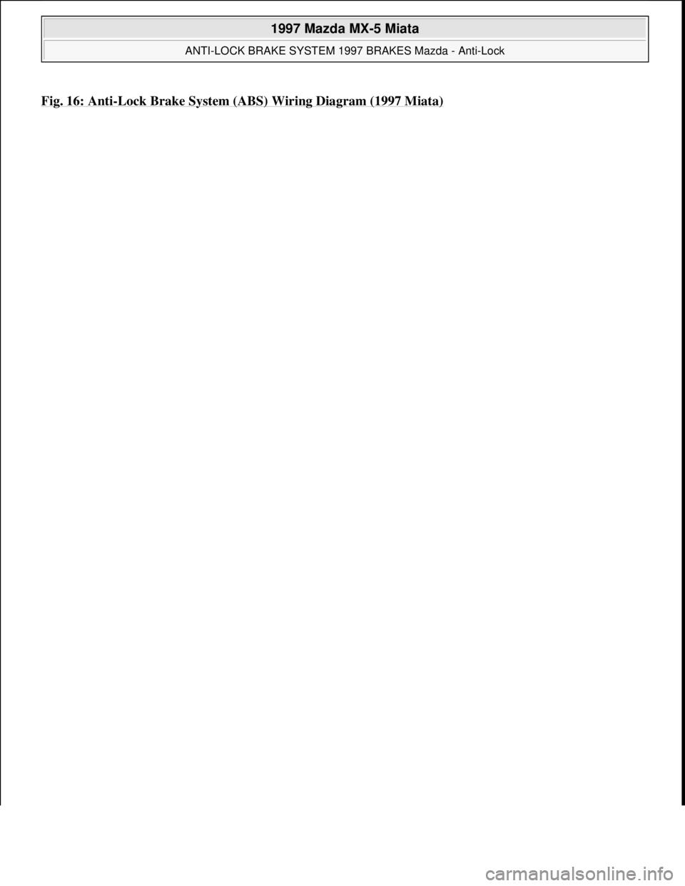MAZDA MX-5 1997 Factory Service Manual Fig. 16: Anti-Lock Brake System (ABS) Wiring Diagram (1997 Miata)
1997 Mazda MX-5 Miata
ANTI-LOCK BRAKE SYSTEM 1997 BRAKES Mazda - Anti-Lock
Microsoft
Sunday, July 05, 2009 1:48:49 PMPage 27 © MAZDA MX-5 1997 Factory Service Manual Fig. 16: Anti-Lock Brake System (ABS) Wiring Diagram (1997 Miata)
1997 Mazda MX-5 Miata
ANTI-LOCK BRAKE SYSTEM 1997 BRAKES Mazda - Anti-Lock
Microsoft
Sunday, July 05, 2009 1:48:49 PMPage 27 ©