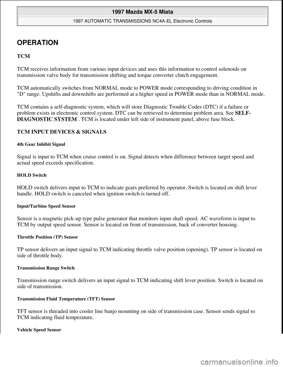 MAZDA MX-5 1997 Factory Service Manual OPERATION
TCM
TCM receives information from various input devices and uses this information to control solenoids on
transmission valve body for transmission shifting and torque converter clutch eng MAZDA MX-5 1997 Factory Service Manual OPERATION
TCM
TCM receives information from various input devices and uses this information to control solenoids on
transmission valve body for transmission shifting and torque converter clutch eng