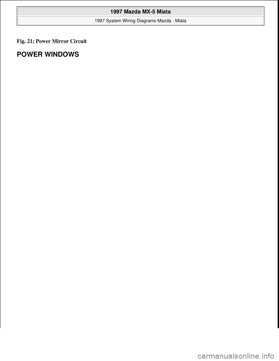 MAZDA MX-5 1997  Factory Repair Manual Fig. 21: Power Mirror Circuit 
POWER WINDOWS 
 
1997 Mazda MX-5 Miata 
1997 System Wiring Diagrams Mazda - Miata  
Microsoft  
Sunday, July 05, 2009 1:31:52 PMPage 43 © 2005 Mitchell Repair Informati