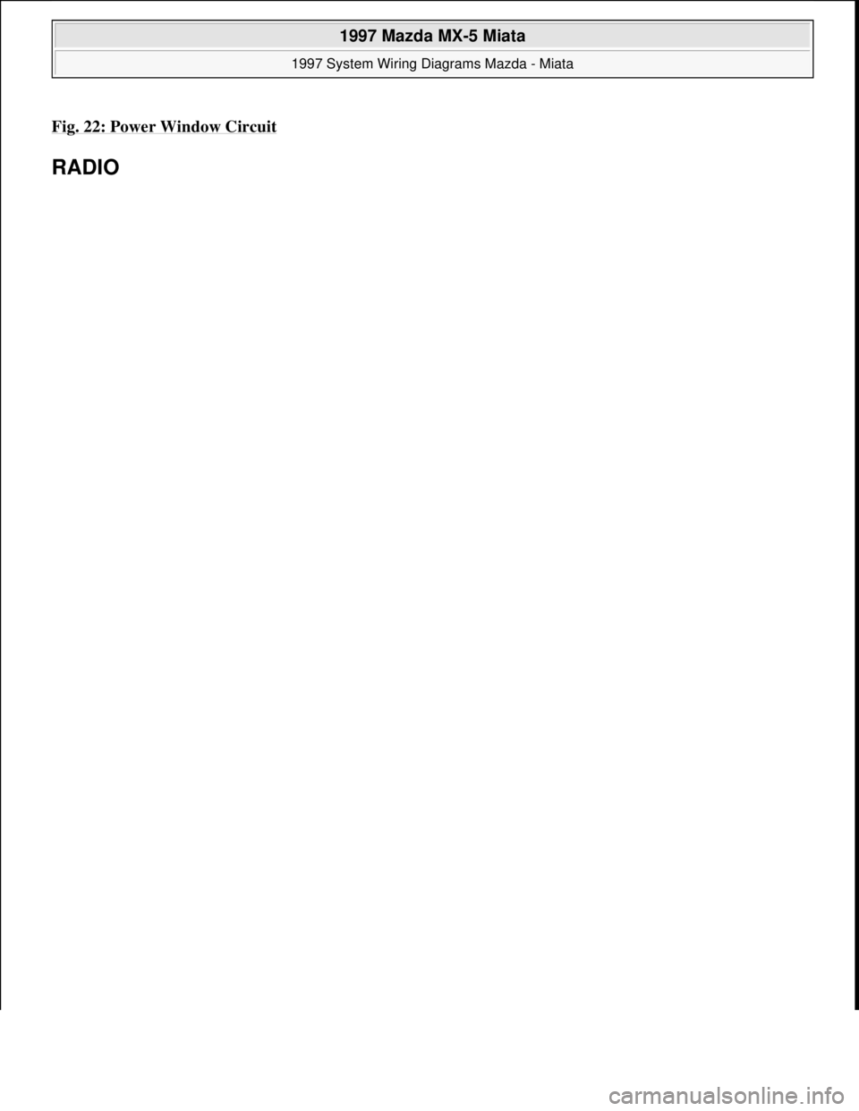 MAZDA MX-5 1997  Factory Repair Manual Fig. 22: Power Window Circuit 
RADIO 
 
1997 Mazda MX-5 Miata 
1997 System Wiring Diagrams Mazda - Miata  
Microsoft  
Sunday, July 05, 2009 1:31:52 PMPage 45 © 2005 Mitchell Repair Information Compa