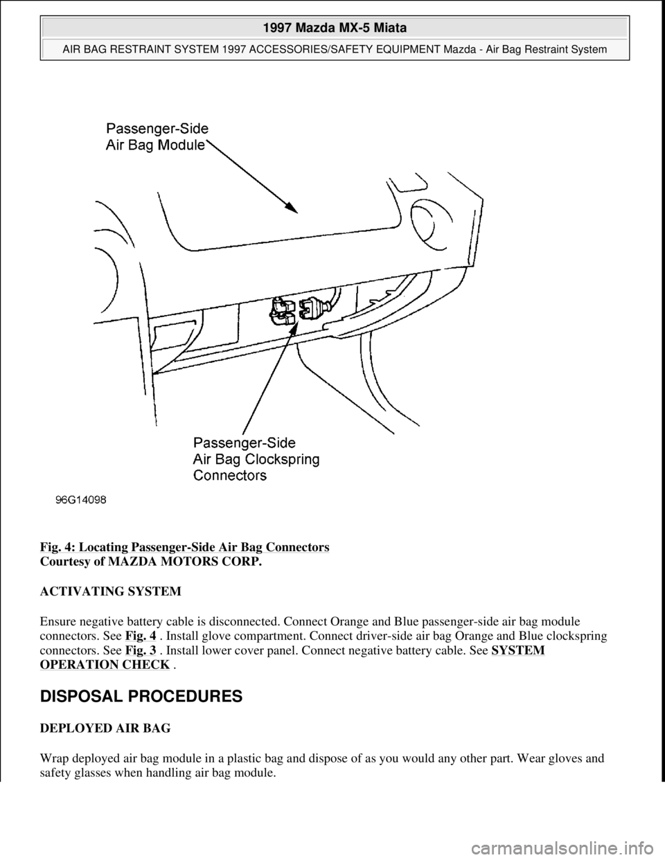 MAZDA MX-5 1997 Factory Repair Manual Fig. 4: Locating Passenger-Side Air Bag Connectors
Courtesy of MAZDA MOTORS CORP.
ACTIVATING SYSTEM
Ensure negative battery cable is disconnected. Connect Orange and Blue passenger-side air bag mod MAZDA MX-5 1997 Factory Repair Manual Fig. 4: Locating Passenger-Side Air Bag Connectors
Courtesy of MAZDA MOTORS CORP.
ACTIVATING SYSTEM
Ensure negative battery cable is disconnected. Connect Orange and Blue passenger-side air bag mod