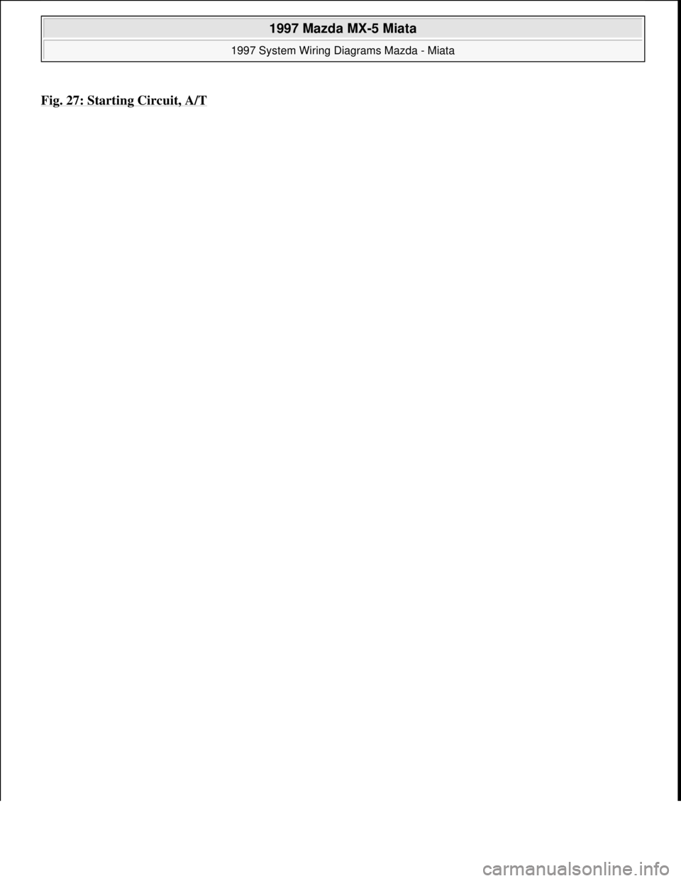 MAZDA MX-5 1997  Factory Repair Manual Fig. 27: Starting Circuit, A/T 
 
1997 Mazda MX-5 Miata 
1997 System Wiring Diagrams Mazda - Miata  
Microsoft  
Sunday, July 05, 2009 1:31:52 PMPage 55 © 2005 Mitchell Repair Information Company, LL