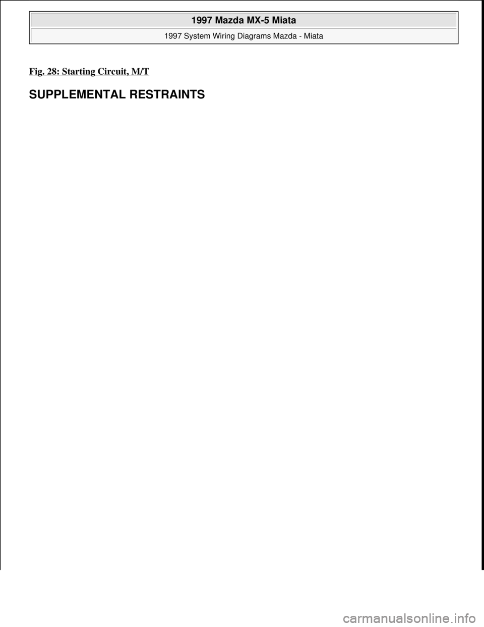 MAZDA MX-5 1997  Factory Repair Manual Fig. 28: Starting Circuit, M/T 
SUPPLEMENTAL RESTRAINTS
 
1997 Mazda MX-5 Miata 
1997 System Wiring Diagrams Mazda - Miata  
Microsoft  
Sunday, July 05, 2009 1:31:52 PMPage 57 © 2005 Mitchell Repair