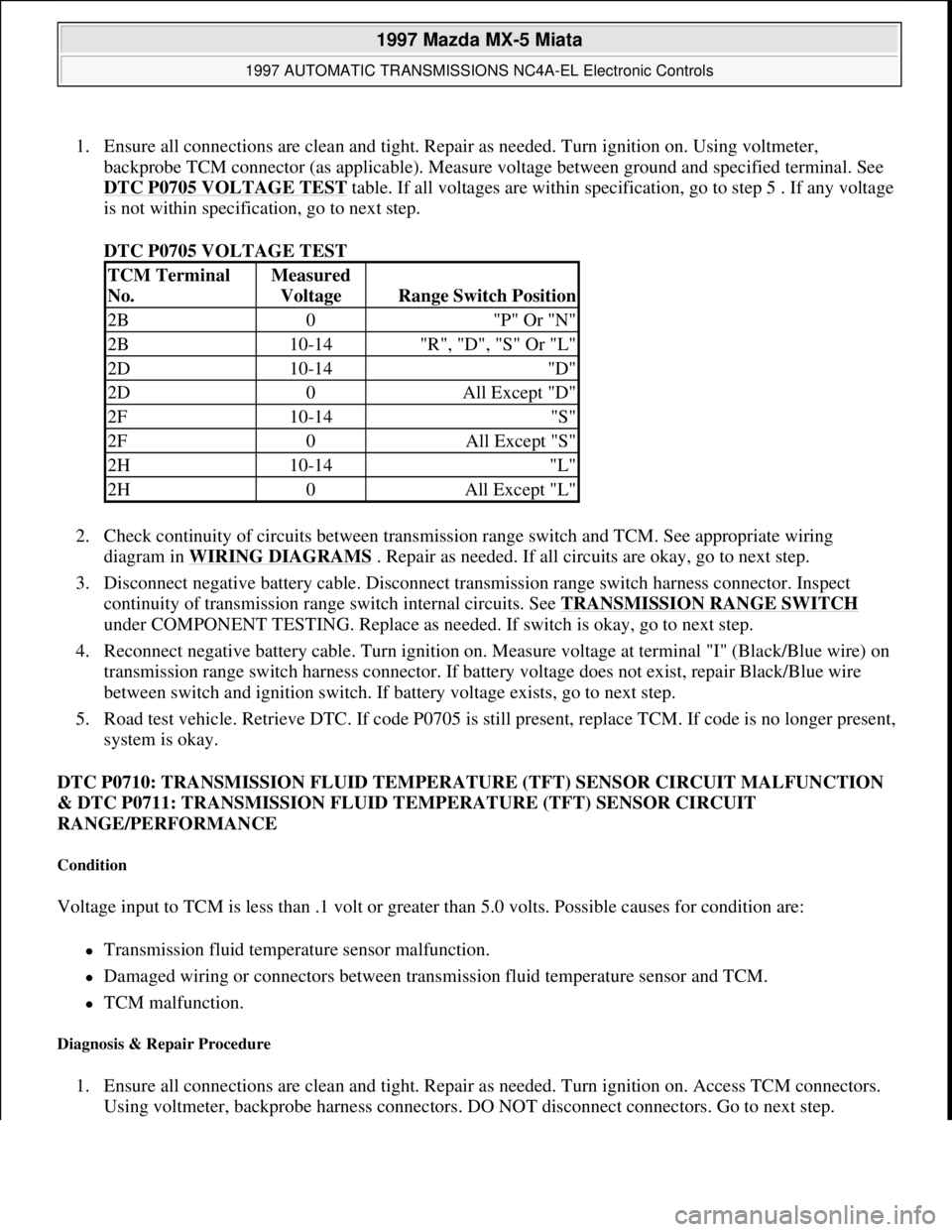 MAZDA MX-5 1997 Factory Workshop Manual 1. Ensure all connections are clean and tight. Repair as needed. Turn ignition on. Using voltmeter,
backprobe TCM connector (as applicable). Measure voltage between ground and specified terminal. See MAZDA MX-5 1997 Factory Workshop Manual 1. Ensure all connections are clean and tight. Repair as needed. Turn ignition on. Using voltmeter,
backprobe TCM connector (as applicable). Measure voltage between ground and specified terminal. See