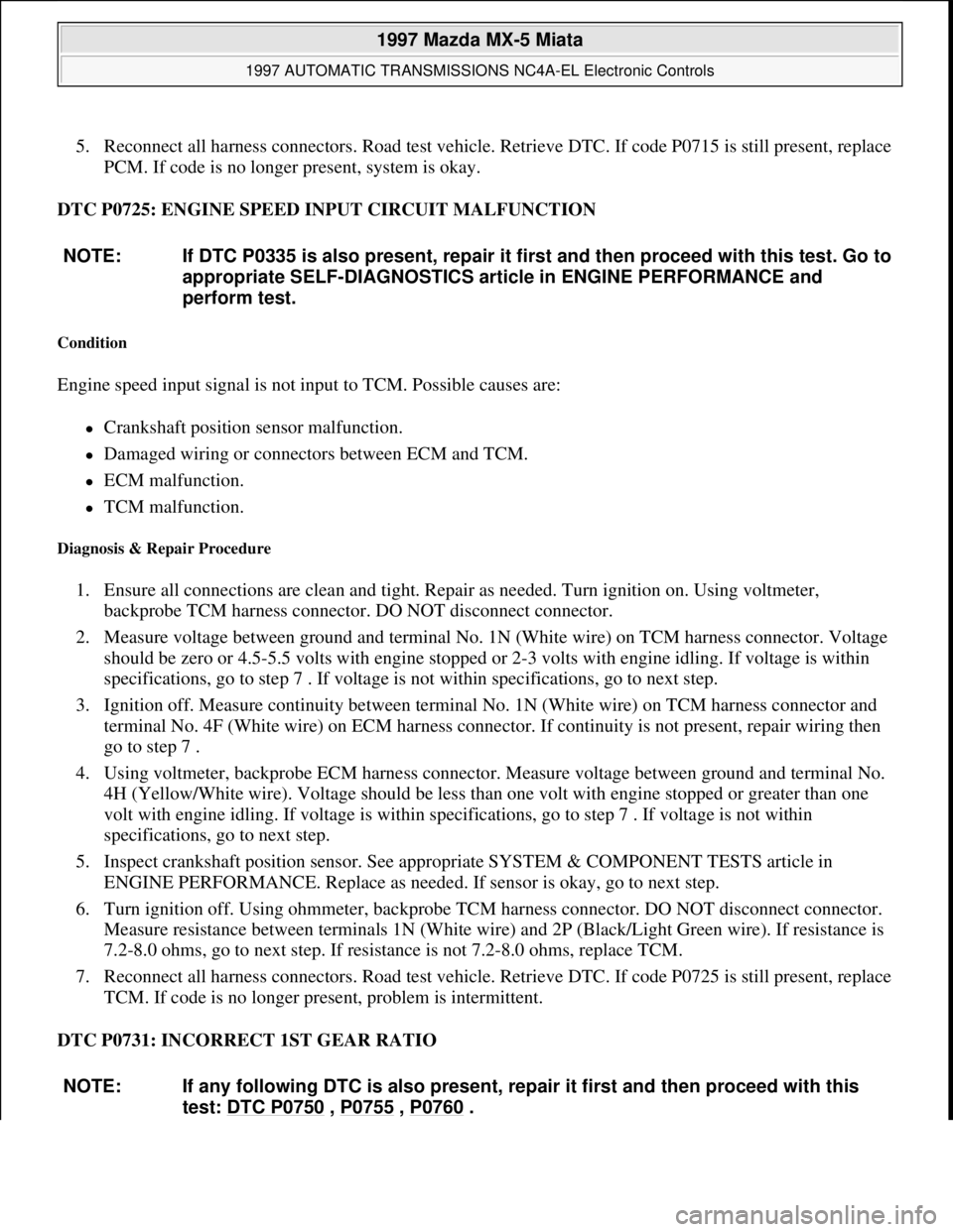 MAZDA MX-5 1997 Factory User Guide 5. Reconnect all harness connectors. Road test vehicle. Retrieve DTC. If code P0715 is still present, replace
PCM. If code is no longer present, system is okay.
DTC P0725: ENGINE SPEED INPUT CIRCUI MAZDA MX-5 1997 Factory User Guide 5. Reconnect all harness connectors. Road test vehicle. Retrieve DTC. If code P0715 is still present, replace
PCM. If code is no longer present, system is okay.
DTC P0725: ENGINE SPEED INPUT CIRCUI