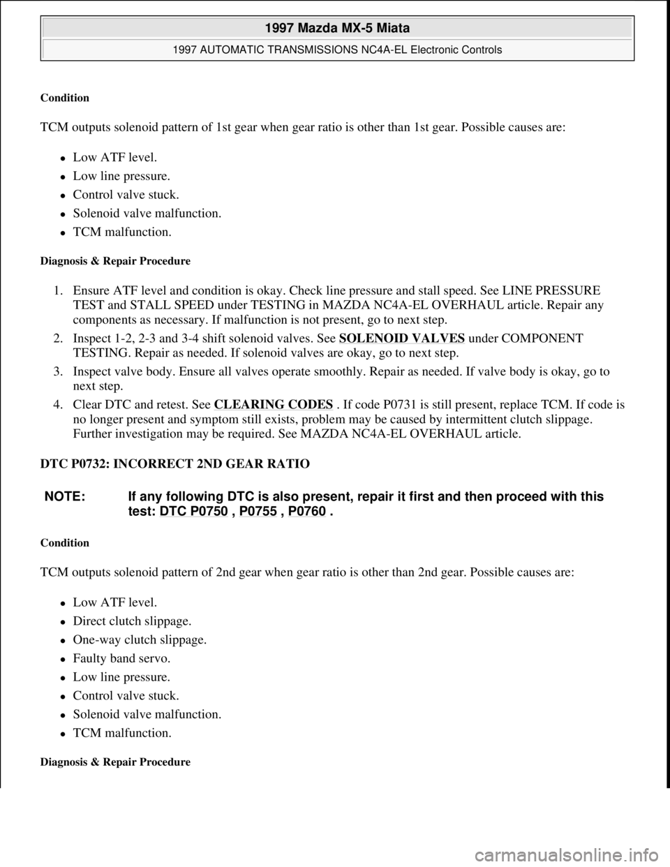 MAZDA MX-5 1997 Factory Manual PDF Condition
TCM outputs solenoid pattern of 1st gear when gear ratio is other than 1st gear. Possible causes are:
Low ATF level.
Low line pressure.
Control valve stuck.
Solenoid valv MAZDA MX-5 1997 Factory Manual PDF Condition
TCM outputs solenoid pattern of 1st gear when gear ratio is other than 1st gear. Possible causes are:
Low ATF level.
Low line pressure.
Control valve stuck.
Solenoid valv