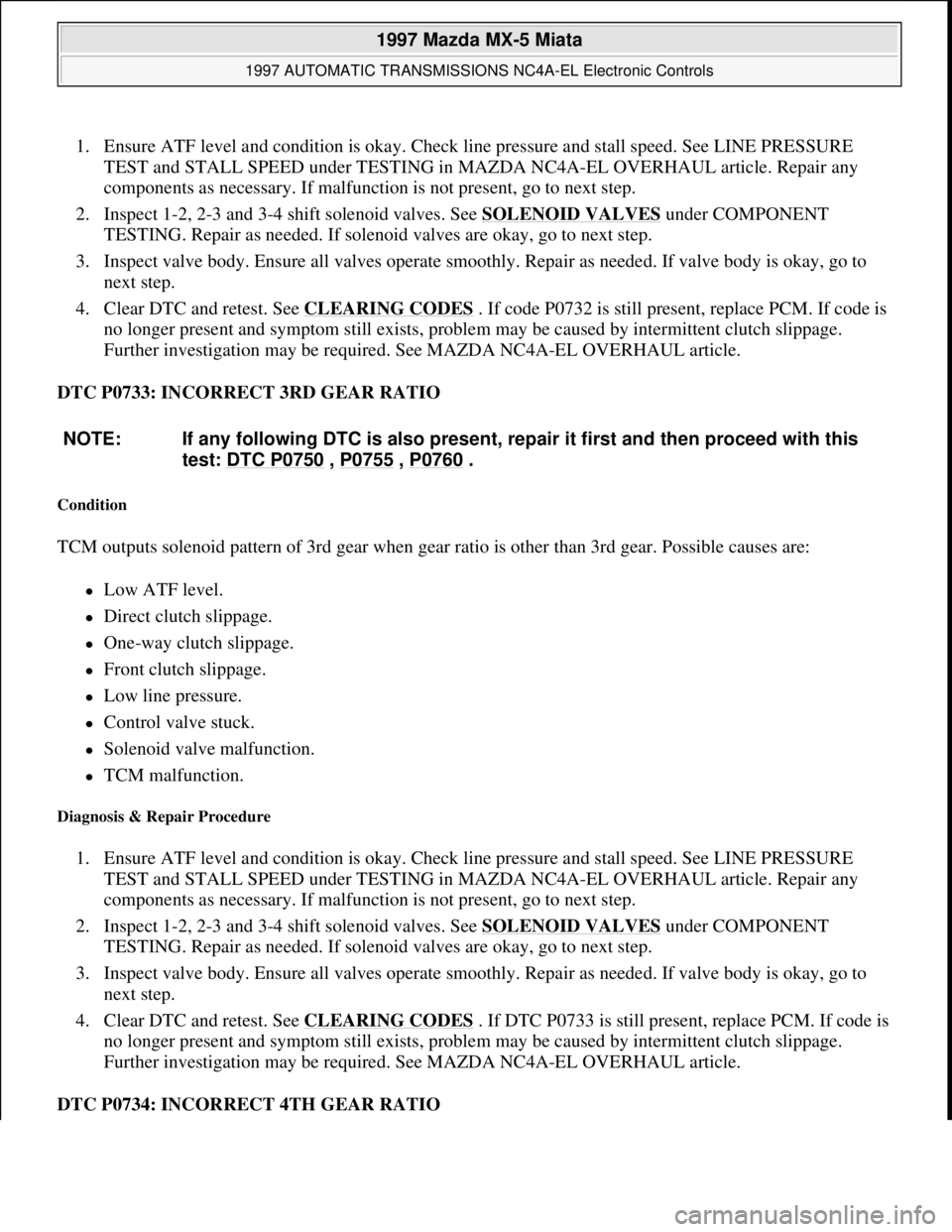 MAZDA MX-5 1997 Factory Manual PDF 1. Ensure ATF level and condition is okay. Check line pressure and stall speed. See LINE PRESSURE
TEST and STALL SPEED under TESTING in MAZDA NC4A-EL OVERHAUL article. Repair any
components as neces MAZDA MX-5 1997 Factory Manual PDF 1. Ensure ATF level and condition is okay. Check line pressure and stall speed. See LINE PRESSURE
TEST and STALL SPEED under TESTING in MAZDA NC4A-EL OVERHAUL article. Repair any
components as neces
