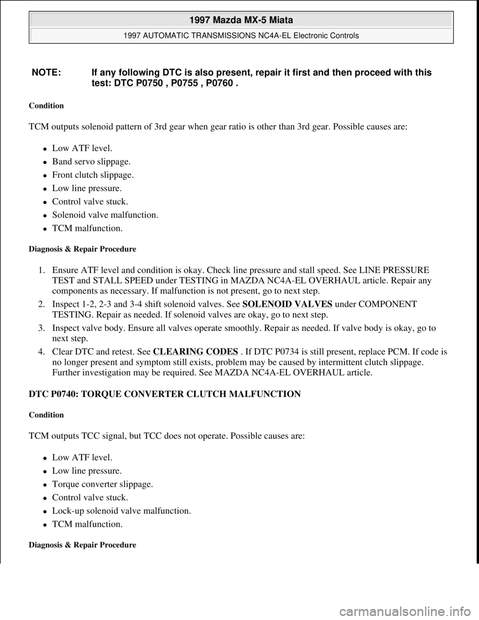 MAZDA MX-5 1997 Factory Manual PDF Condition
TCM outputs solenoid pattern of 3rd gear when gear ratio is other than 3rd gear. Possible causes are:
Low ATF level.
Band servo slippage.
Front clutch slippage.
Low line MAZDA MX-5 1997 Factory Manual PDF Condition
TCM outputs solenoid pattern of 3rd gear when gear ratio is other than 3rd gear. Possible causes are:
Low ATF level.
Band servo slippage.
Front clutch slippage.
Low line