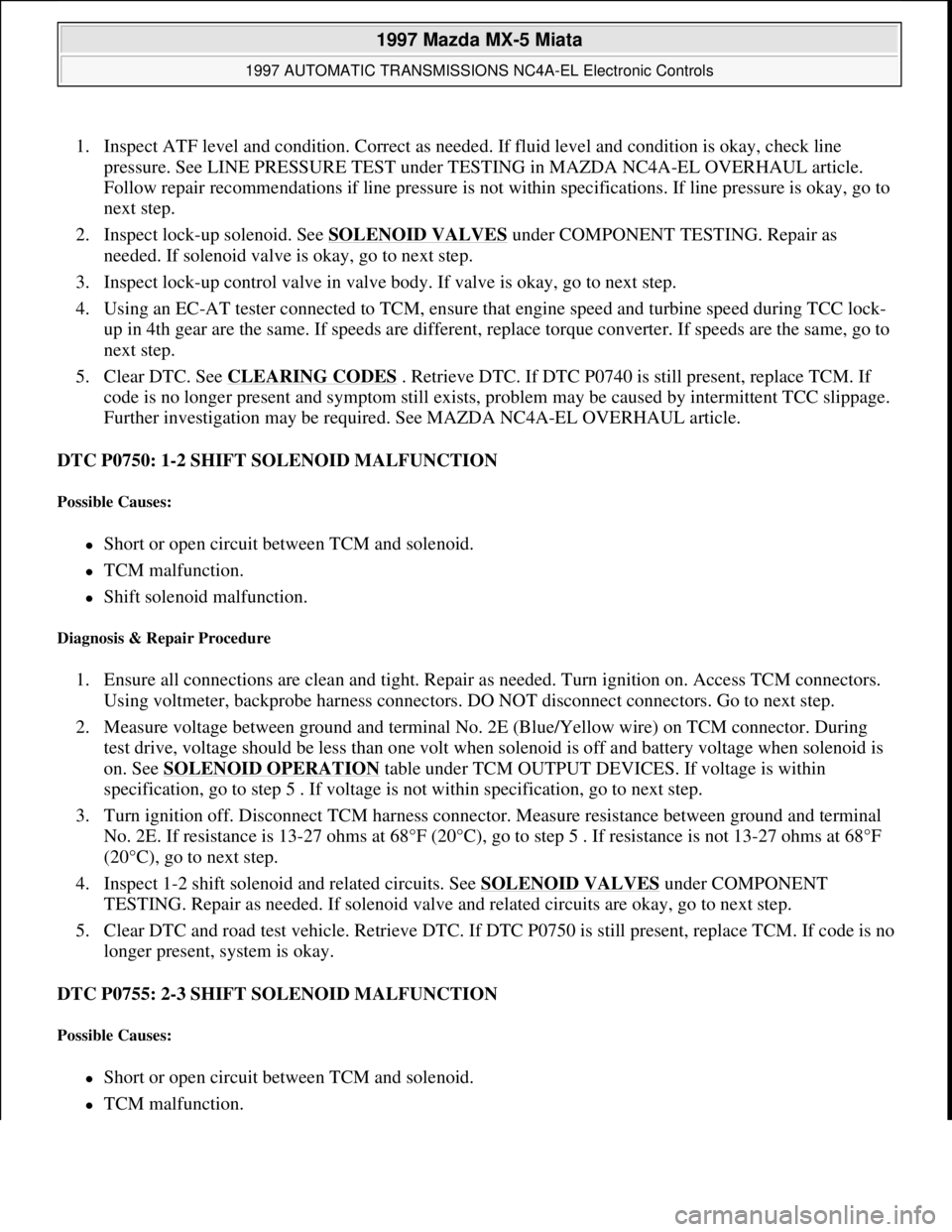 MAZDA MX-5 1997 Factory Repair Manual 1. Inspect ATF level and condition. Correct as needed. If fluid level and condition is okay, check line
pressure. See LINE PRESSURE TEST under TESTING in MAZDA NC4A-EL OVERHAUL article.
Follow repai MAZDA MX-5 1997 Factory Repair Manual 1. Inspect ATF level and condition. Correct as needed. If fluid level and condition is okay, check line
pressure. See LINE PRESSURE TEST under TESTING in MAZDA NC4A-EL OVERHAUL article.
Follow repai