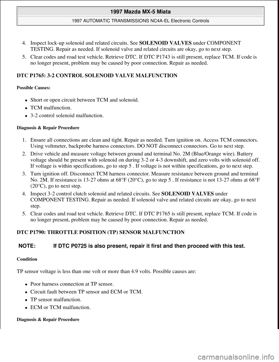 MAZDA MX-5 1997 Factory Manual PDF 4. Inspect lock-up solenoid and related circuits. See SOLENOID VALVES under COMPONENT
TESTING. Repair as needed. If solenoid valve and related circuits are okay, go to next step.
5. Clear codes and MAZDA MX-5 1997 Factory Manual PDF 4. Inspect lock-up solenoid and related circuits. See SOLENOID VALVES under COMPONENT
TESTING. Repair as needed. If solenoid valve and related circuits are okay, go to next step.
5. Clear codes and
