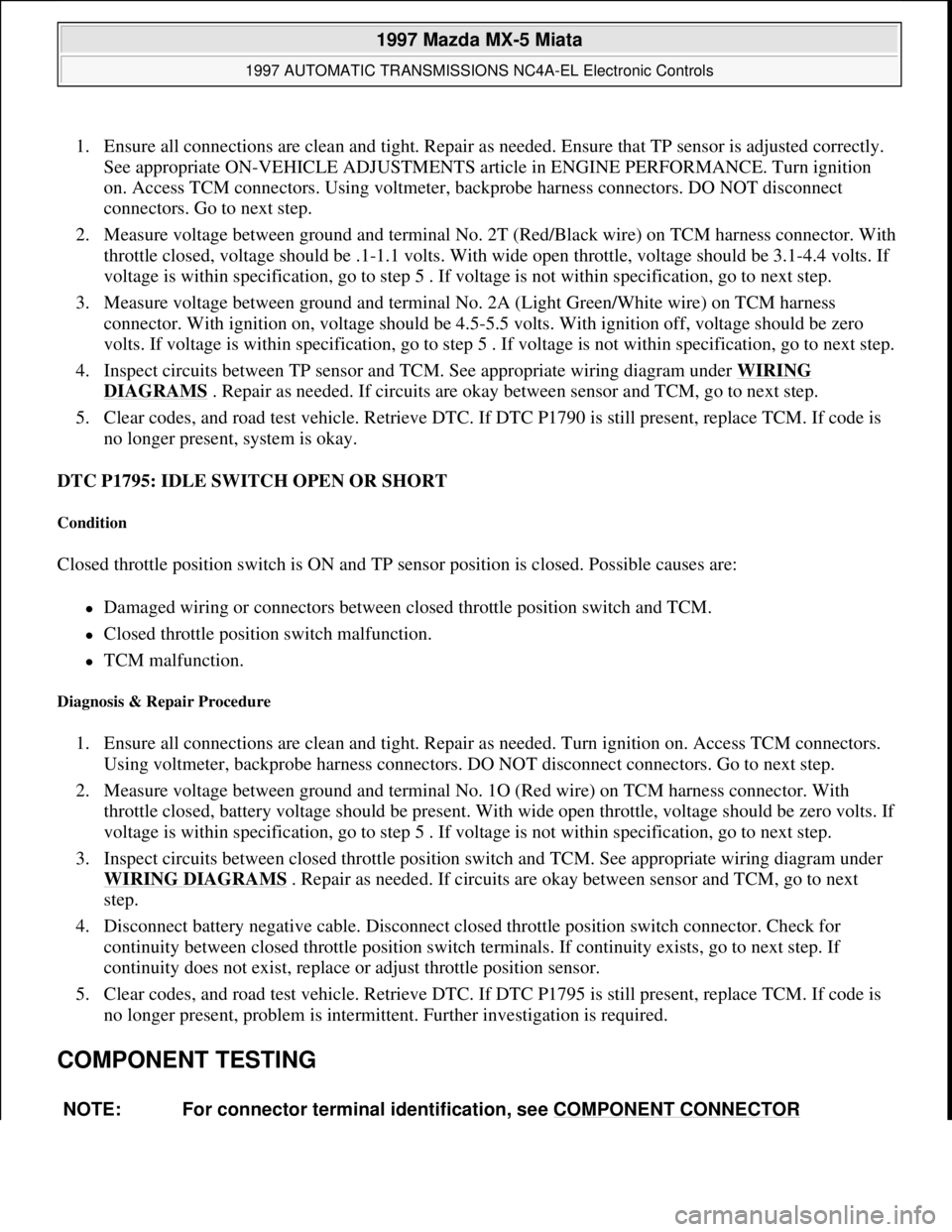 MAZDA MX-5 1997 Factory Repair Manual 1. Ensure all connections are clean and tight. Repair as needed. Ensure that TP sensor is adjusted correctly.
See appropriate ON-VEHICLE ADJUSTMENTS article in ENGINE PERFORMANCE. Turn ignition
on. MAZDA MX-5 1997 Factory Repair Manual 1. Ensure all connections are clean and tight. Repair as needed. Ensure that TP sensor is adjusted correctly.
See appropriate ON-VEHICLE ADJUSTMENTS article in ENGINE PERFORMANCE. Turn ignition
on.