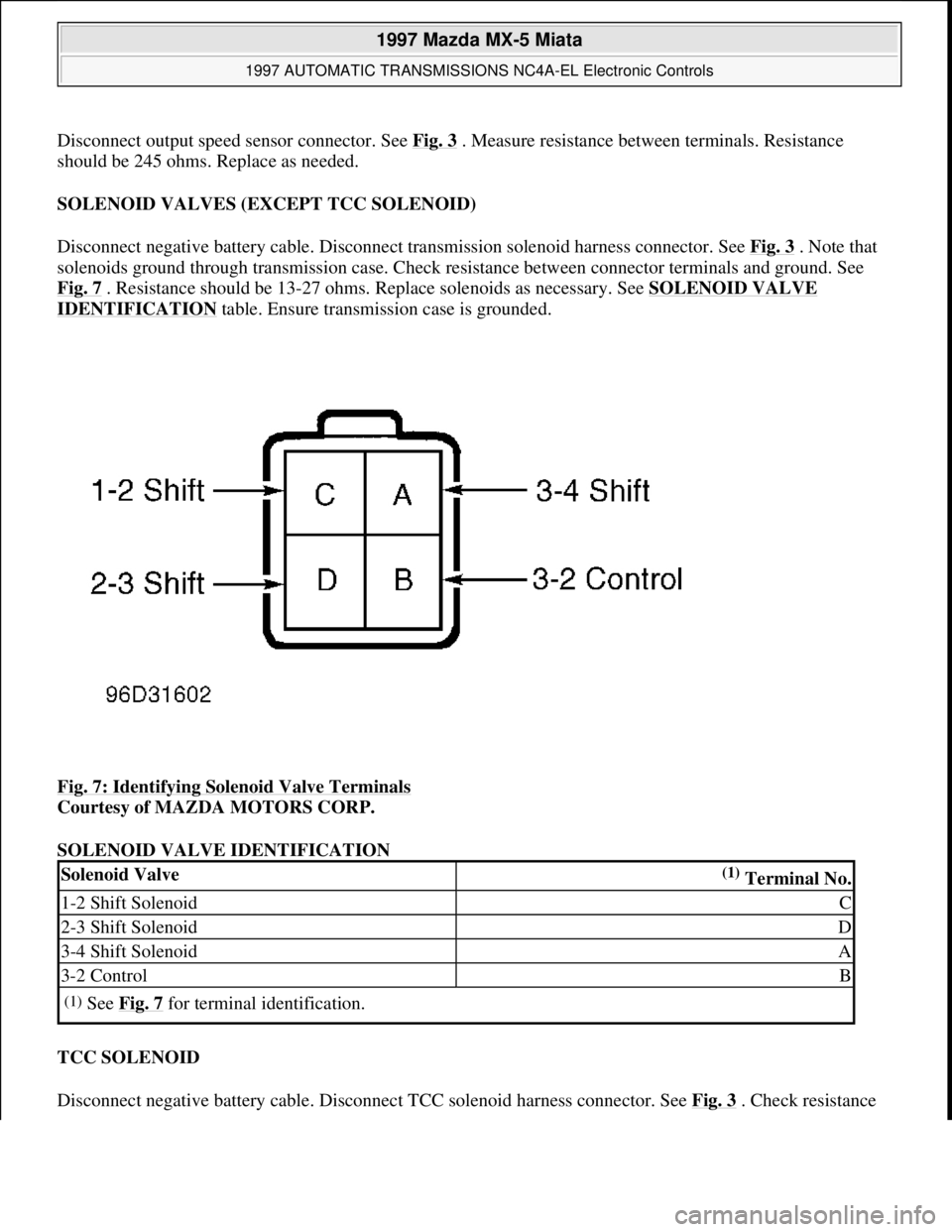 MAZDA MX-5 1997 Factory Manual PDF Disconnect output speed sensor connector. See Fig. 3. Measure resistance between terminals. Resistance
should be 245 ohms. Replace as needed.
SOLENOID VALVES (EXCEPT TCC SOLENOID)
Disconnect negati MAZDA MX-5 1997 Factory Manual PDF Disconnect output speed sensor connector. See Fig. 3. Measure resistance between terminals. Resistance
should be 245 ohms. Replace as needed.
SOLENOID VALVES (EXCEPT TCC SOLENOID)
Disconnect negati