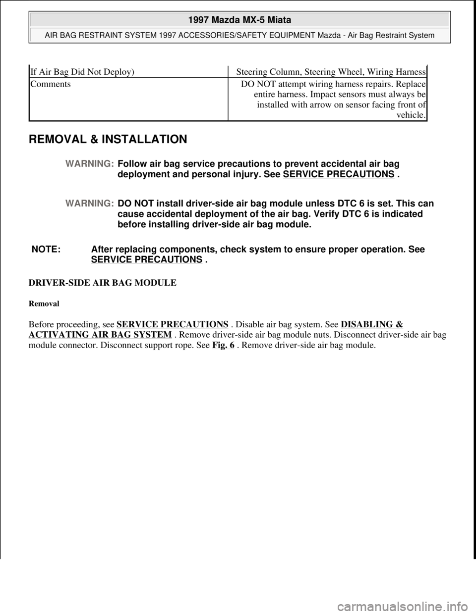 MAZDA MX-5 1997 Factory Repair Manual REMOVAL & INSTALLATION
DRIVER-SIDE AIR BAG MODULE
Removal
Before proceeding, see SERVICE PRECAUTIONS . Disable air bag system. See DISABLING &
ACTIVATING AIR BAG SYSTEM . Remove driver-side air ba MAZDA MX-5 1997 Factory Repair Manual REMOVAL & INSTALLATION
DRIVER-SIDE AIR BAG MODULE
Removal
Before proceeding, see SERVICE PRECAUTIONS . Disable air bag system. See DISABLING &
ACTIVATING AIR BAG SYSTEM . Remove driver-side air ba