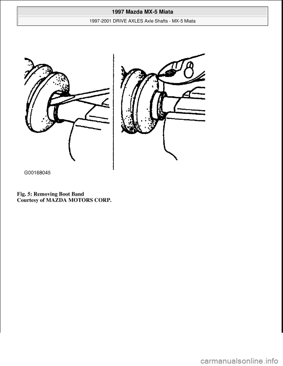 MAZDA MX-5 1997  Factory Manual Online Fig. 5: Removing Boot Band 
Courtesy of MAZDA MOTORS CORP. 
 
1997 Mazda MX-5 Miata 
1997-2001 DRIVE AXLES Axle Shafts - MX-5 Miata  
Microsoft  
Sunday, July 05, 2009 1:51:37 PMPage 6 © 2005 Mitchel
