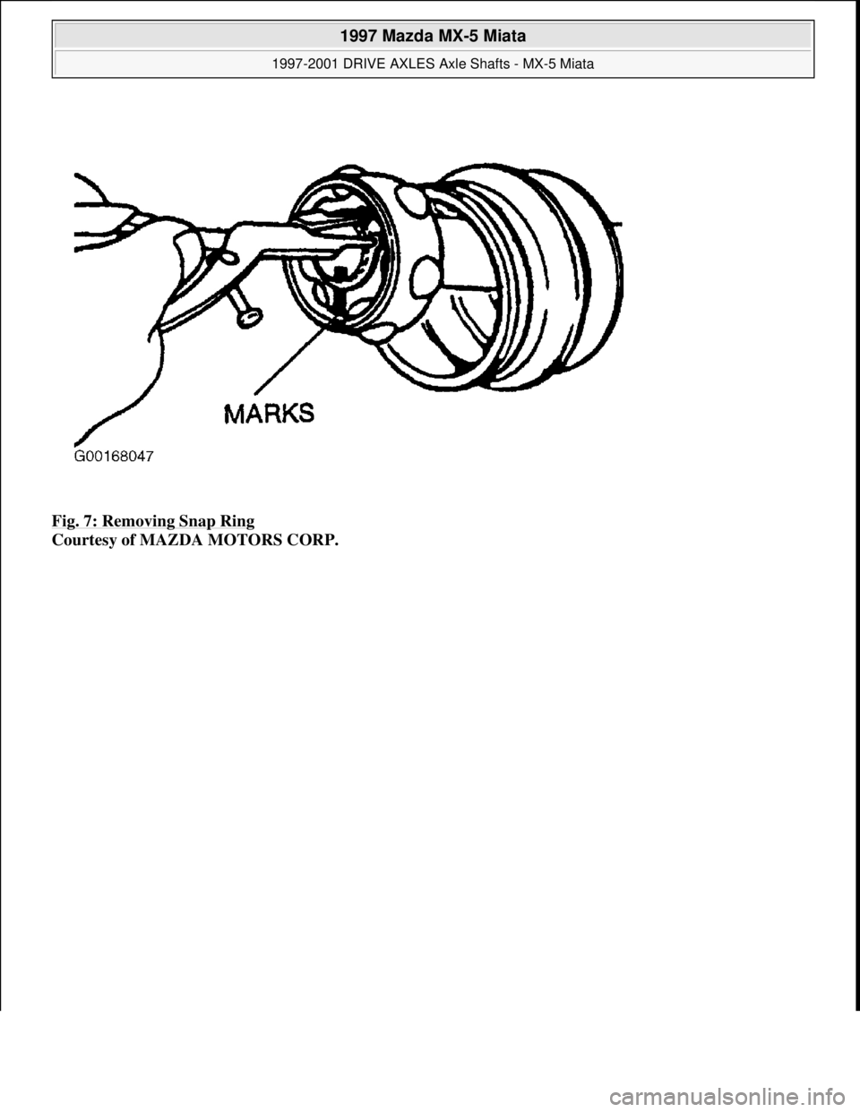 MAZDA MX-5 1997  Factory Manual Online Fig. 7: Removing Snap Ring 
Courtesy of MAZDA MOTORS CORP. 
 
1997 Mazda MX-5 Miata 
1997-2001 DRIVE AXLES Axle Shafts - MX-5 Miata  
Microsoft  
Sunday, July 05, 2009 1:51:37 PMPage 8 © 2005 Mitchel