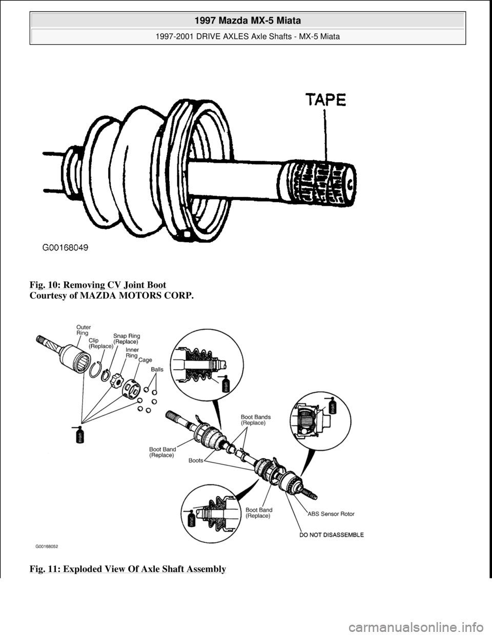 MAZDA MX-5 1997  Factory Manual Online Fig. 10: Removing CV Joint Boot 
Courtesy of MAZDA MOTORS CORP. 
Fig. 11: Exploded View Of Axle Shaft Assembly
 
1997 Mazda MX-5 Miata 
1997-2001 DRIVE AXLES Axle Shafts - MX-5 Miata  
Microsoft  
Sun