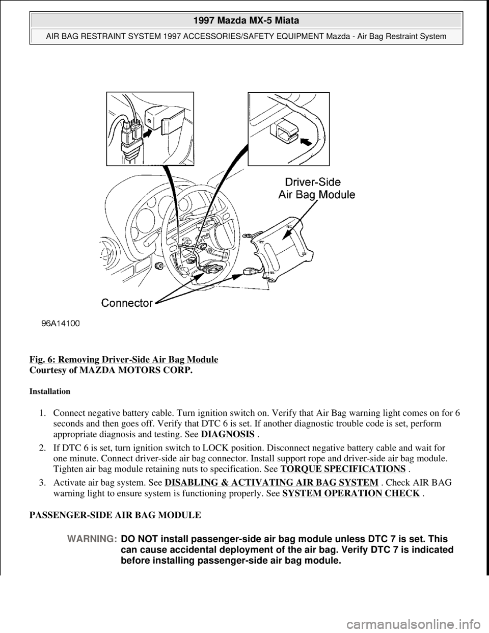 MAZDA MX-5 1997 Factory Repair Manual Fig. 6: Removing Driver-Side Air Bag Module
Courtesy of MAZDA MOTORS CORP.
Installation
1. Connect negative battery cable. Turn ignition switch on. Verify that Air Bag warning light comes on for 6 MAZDA MX-5 1997 Factory Repair Manual Fig. 6: Removing Driver-Side Air Bag Module
Courtesy of MAZDA MOTORS CORP.
Installation
1. Connect negative battery cable. Turn ignition switch on. Verify that Air Bag warning light comes on for 6