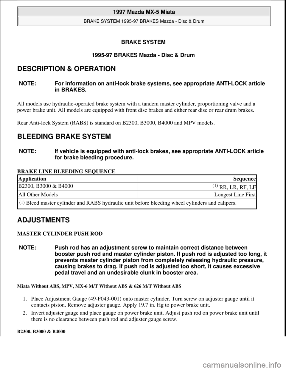MAZDA MX-5 1997 Factory Owners Manual BRAKE SYSTEM
1995-97 BRAKES Mazda - Disc & Drum
DESCRIPTION & OPERATION
All models use hydraulic-operated brake system with a tandem master cylinder, proportioning valve and a
power brake unit. All MAZDA MX-5 1997 Factory Owners Manual BRAKE SYSTEM
1995-97 BRAKES Mazda - Disc & Drum
DESCRIPTION & OPERATION
All models use hydraulic-operated brake system with a tandem master cylinder, proportioning valve and a
power brake unit. All