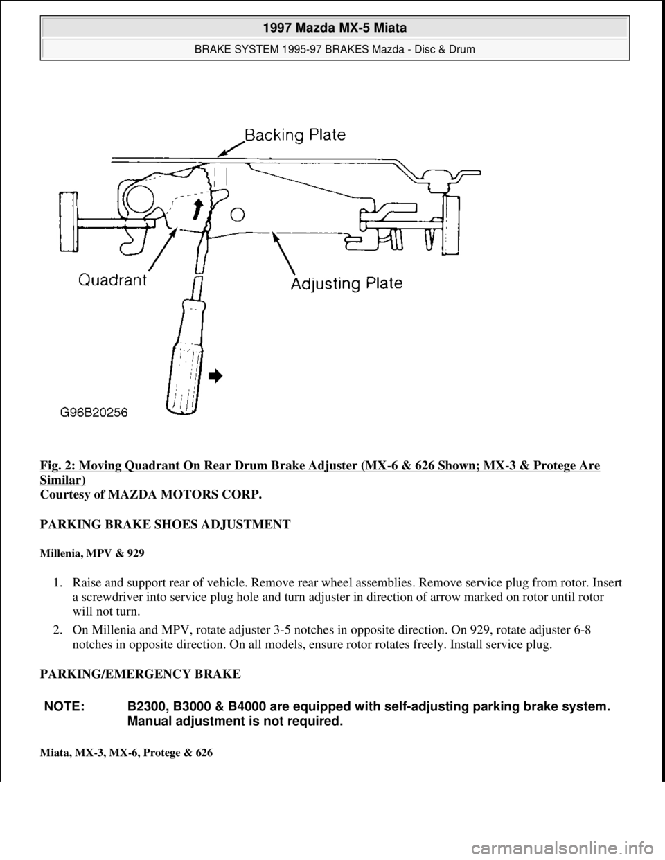 MAZDA MX-5 1997 Factory Owners Manual Fig. 2: Moving Quadrant On Rear Drum Brake Adjuster (MX-6 & 626 Shown; MX-3 & Protege Are
Similar)
Courtesy of MAZDA MOTORS CORP.
PARKING BRAKE SHOES ADJUSTMENT
Millenia, MPV & 929
1. Raise and s MAZDA MX-5 1997 Factory Owners Manual Fig. 2: Moving Quadrant On Rear Drum Brake Adjuster (MX-6 & 626 Shown; MX-3 & Protege Are
Similar)
Courtesy of MAZDA MOTORS CORP.
PARKING BRAKE SHOES ADJUSTMENT
Millenia, MPV & 929
1. Raise and s